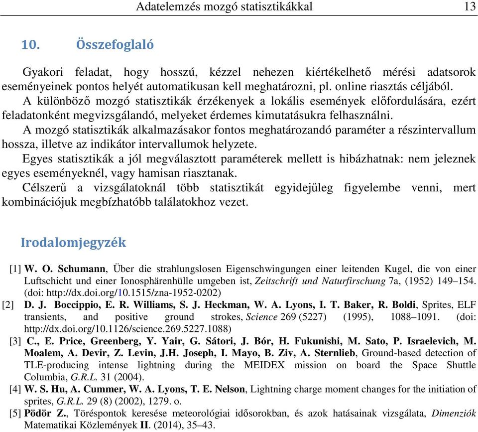 A mozgó statsztkák alkalmazásakor fontos meghatározandó paraméter a részntervallum hossza, lletve az ndkátor ntervallumok helyzete.