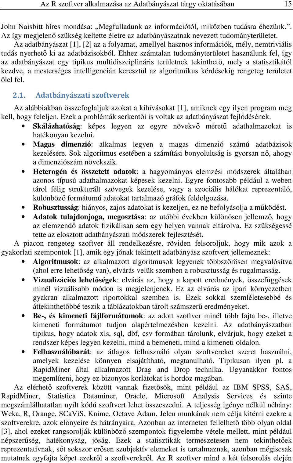 Az adatbányászat [], [] az a folyamat, amellyel hasznos nformácók, mély, nemtrváls tudás nyerhető k az adatbázsokból.