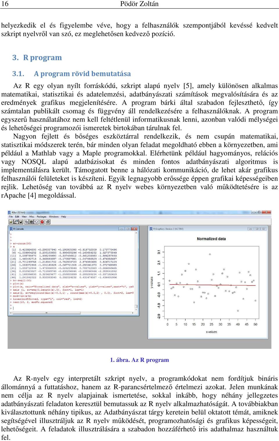 eredmények grafkus megjelenítésére. A program bárk által szabadon fejleszthető, így számtalan publkált csomag és függvény áll rendelkezésére a felhasználóknak.