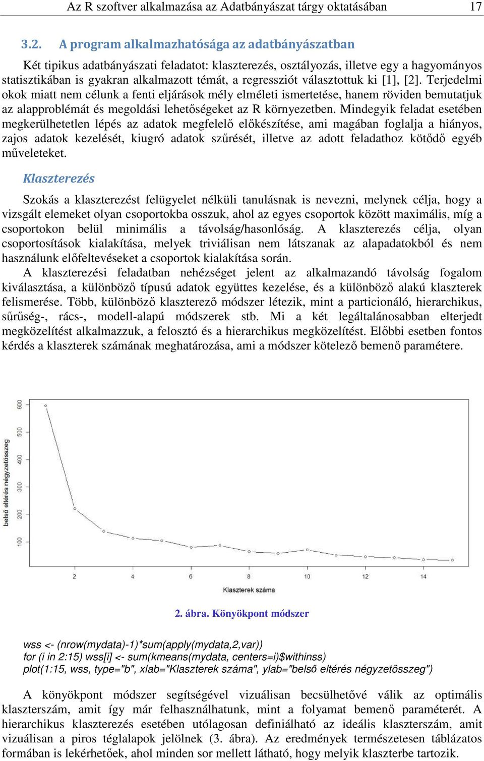 választottuk k [], []. Terjedelm okok matt nem célunk a fent eljárások mély elmélet smertetése, hanem rövden bemutatjuk az alapproblémát és megoldás lehetőségeket az R környezetben.