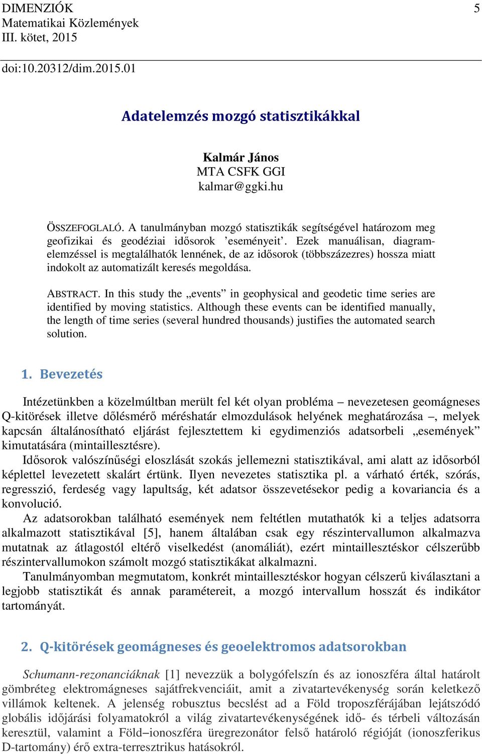 Ezek manuálsan, dagramelemzéssel s megtalálhatók lennének, de az dősorok (többszázezres) hossza matt ndokolt az automatzált keresés megoldása. ABSTRACT.