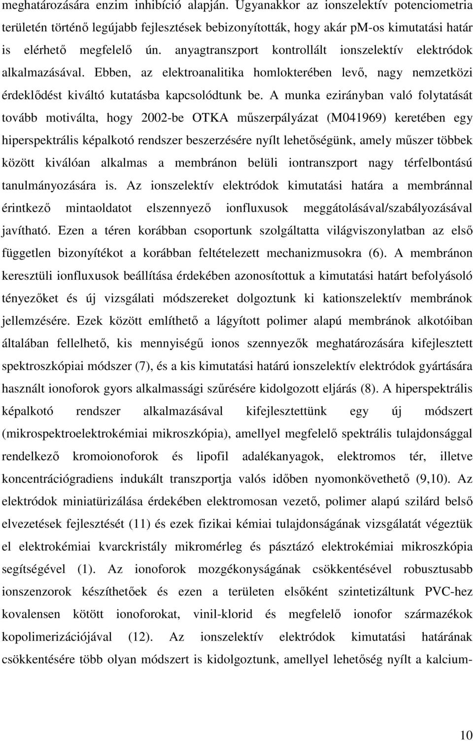A munka ezirányban való folytatását tovább motiválta, hogy 2002-be OTKA mőszerpályázat (M041969) keretében egy hiperspektrális képalkotó rendszer beszerzésére nyílt lehetıségünk, amely mőszer többek