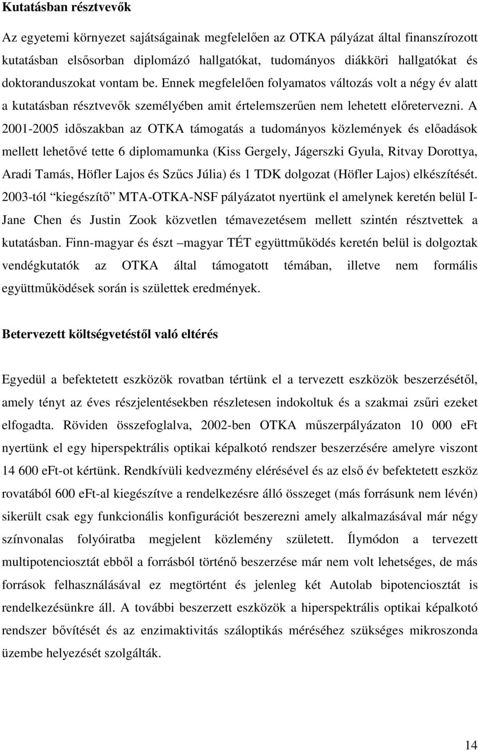 A 2001-2005 idıszakban az OTKA támogatás a tudományos közlemények és elıadások mellett lehetıvé tette 6 diplomamunka (Kiss Gergely, Jágerszki Gyula, Ritvay Dorottya, Aradi Tamás, Höfler Lajos és