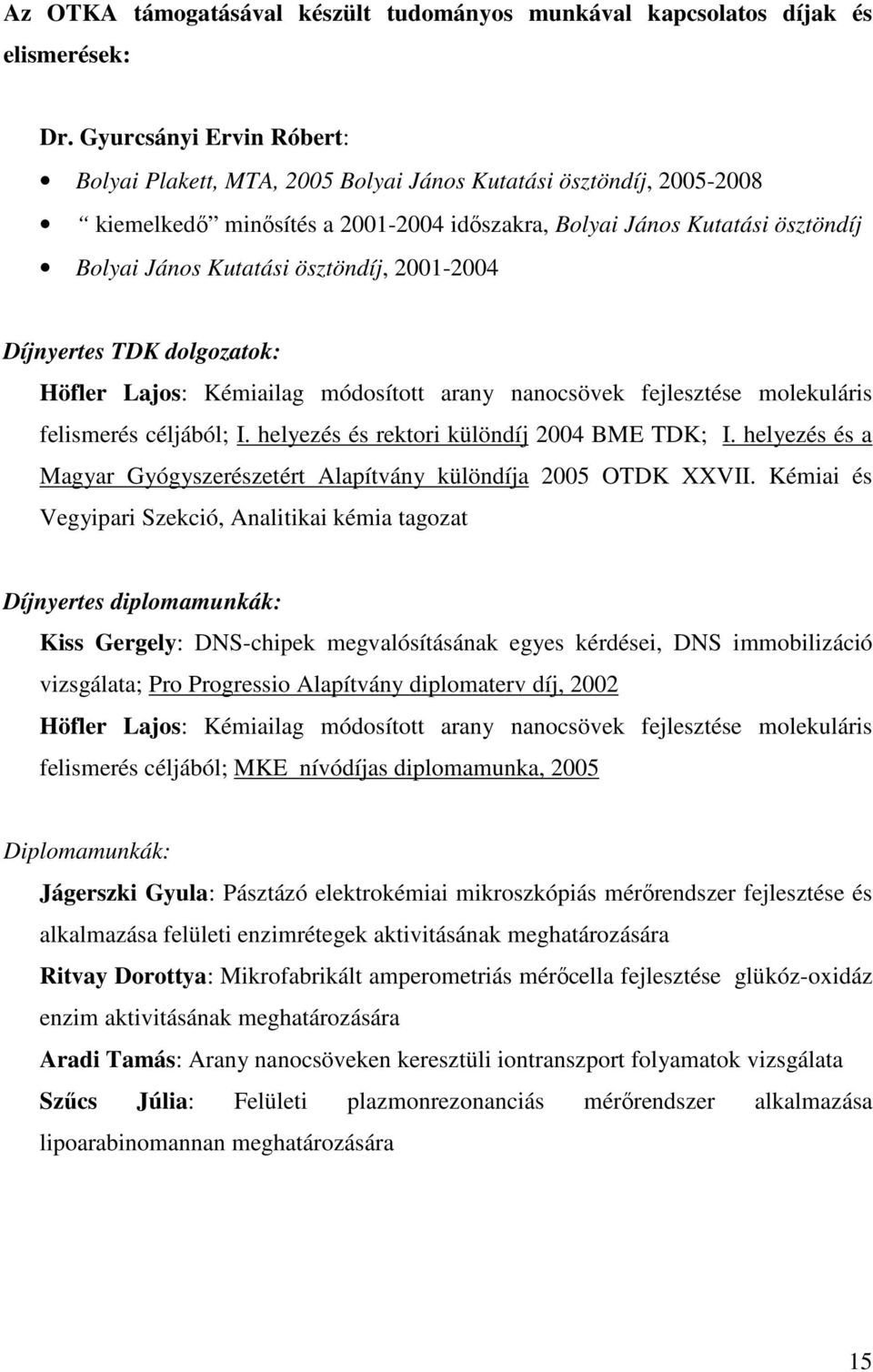ösztöndíj, 2001-2004 Díjnyertes TDK dolgozatok: Höfler Lajos: Kémiailag módosított arany nanocsövek fejlesztése molekuláris felismerés céljából; I. helyezés és rektori különdíj 2004 BME TDK; I.