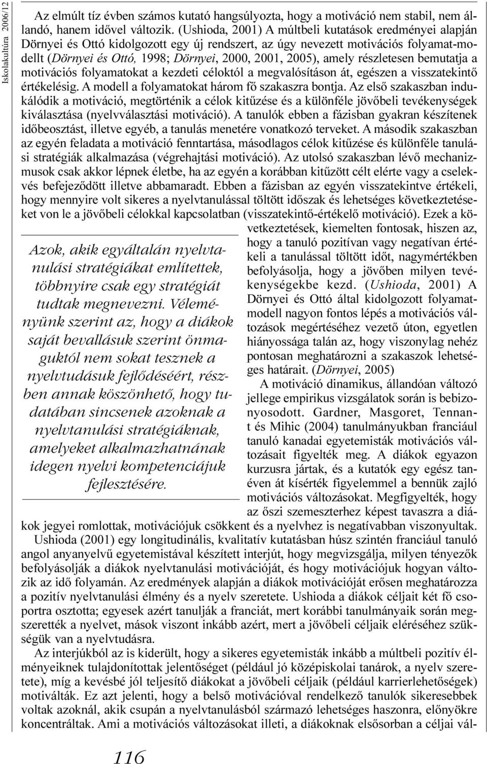 amely részletesen bemutatja a motivációs folyamatokat a kezdeti céloktól a megvalósításon át, egészen a visszatekintõ értékelésig. A modell a folyamatokat három fõ szakaszra bontja.