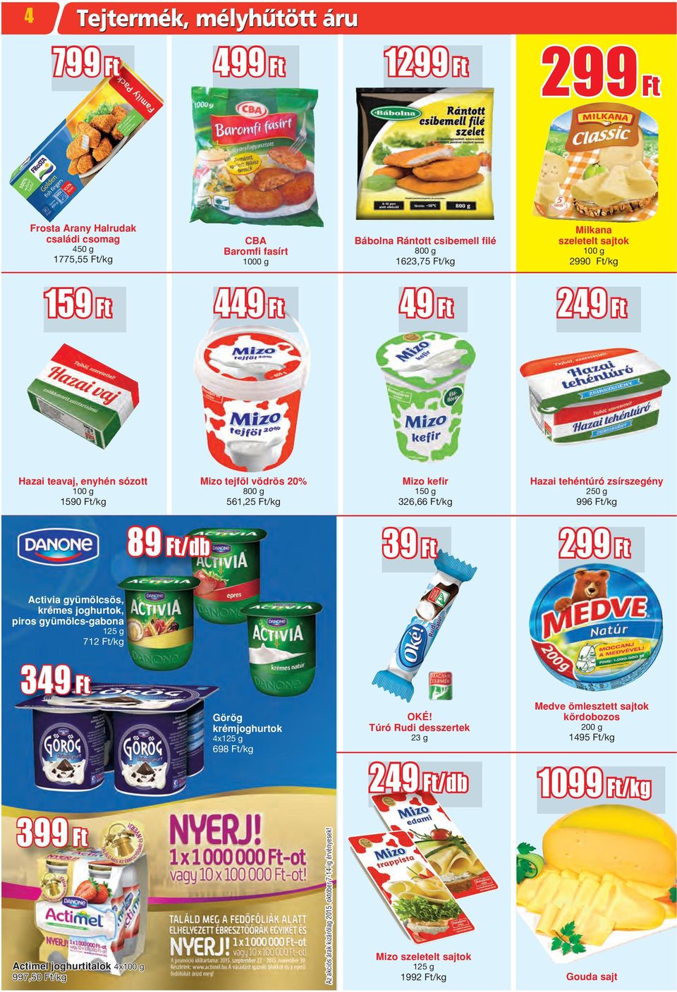 tehéntúró zsírszegény 250 g 996 Ft/kg 89 39 Ft 299 Ft Activia gyümölcsös, krémes joghurtok, piros gyümölcs-gabona 125 g 712 Ft/kg 349 Ft Görög krémjoghurtok 4x125 g 698 Ft/kg OKÉ!