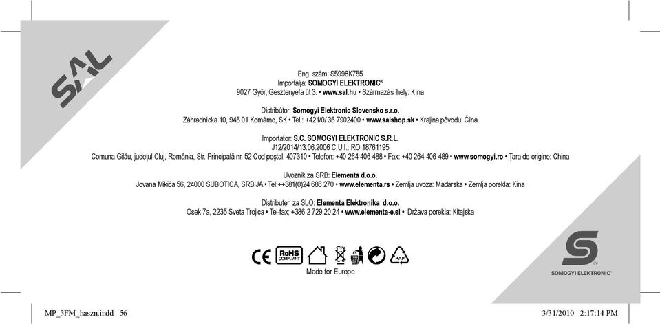 52 Cod poştal: 407310 Telefon: +40 264 406 488 Fax: +40 264 406 489 www.somogyi.ro Ţara de origine: China Uvoznik za SRB: Elementa d.o.o. Jovana Mikića 56, 24000 SUBOTICA, SRBIJA Tel:++381(0)24 686 270 www.