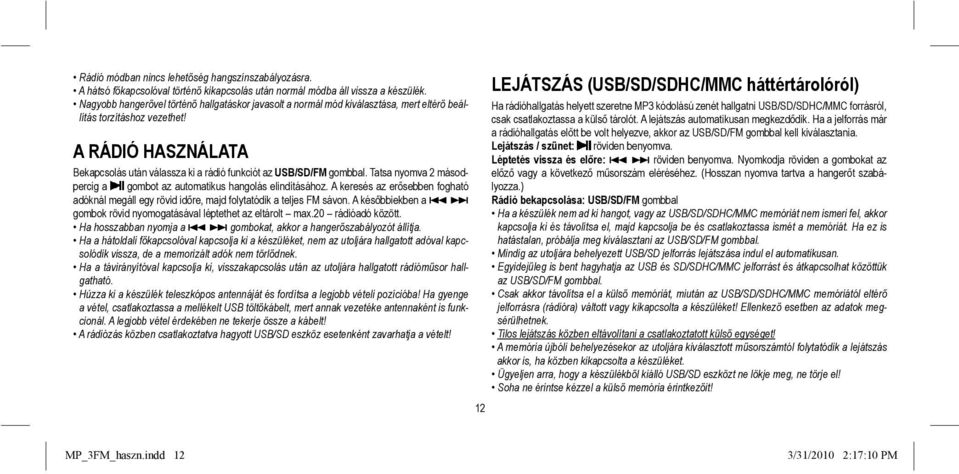 A RÁDIÓ HASZNÁLATA Bekapcsolás után válassza ki a rádió funkciót az USB/SD/FM gombbal. Tatsa nyomva 2 másodpercig a gombot az automatikus hangolás elindításához.