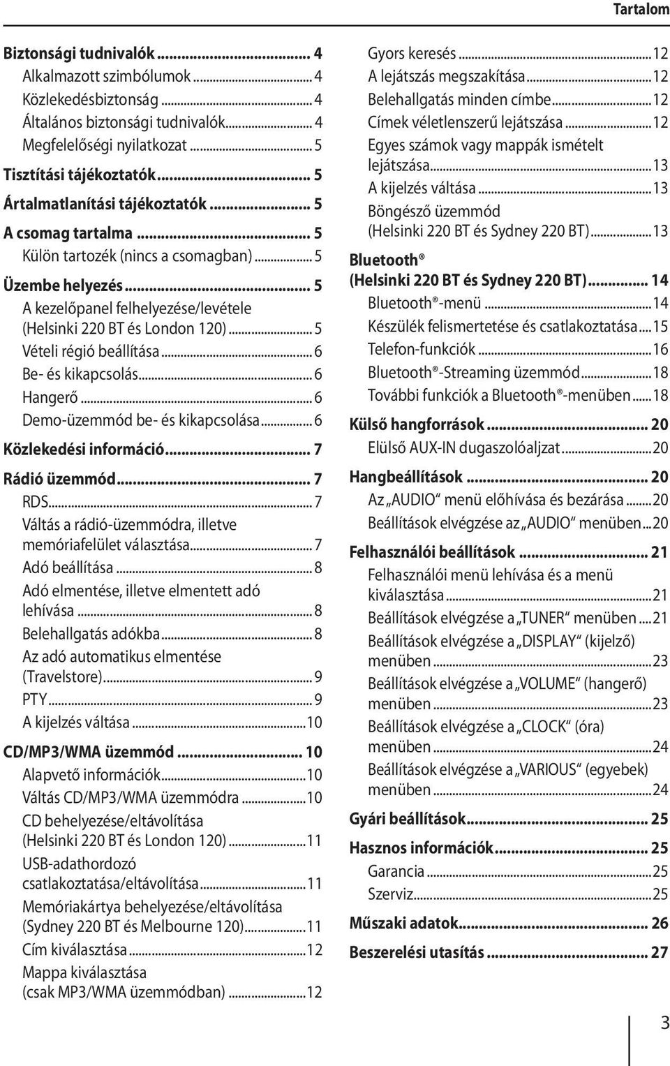 .. 5 Vételi régió beállítása... 6 Be- és kikapcsolás... 6 Hangerő... 6 Demo-üzemmód be- és kikapcsolása... 6 Közlekedési információ... 7 Rádió üzemmód... 7 RDS.