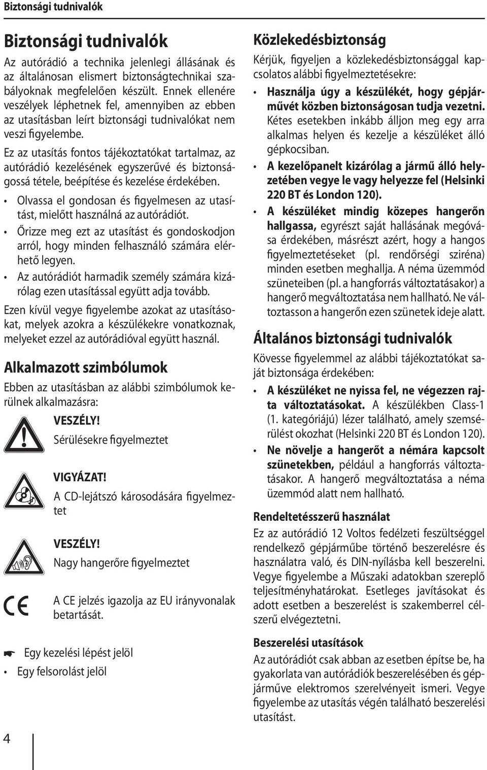 Ez az utasítás fontos tájékoztatókat tartalmaz, az autórádió kezelésének egyszerűvé és biztonságossá tétele, beépítése és kezelése érdekében.