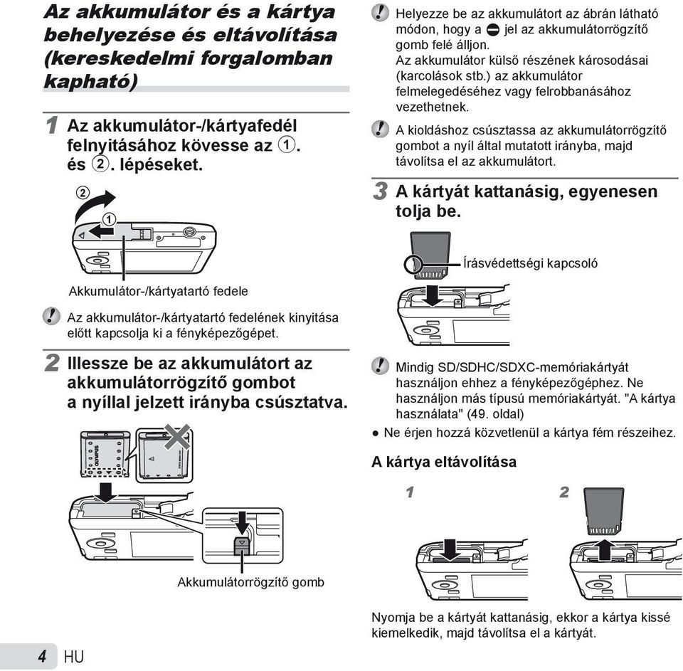 ) az akkumulátor felmelegedéséhez vagy felrobbanásához vezethetnek. A kioldáshoz csúsztassa az akkumulátorrögzítő gombot a nyíl által mutatott irányba, majd távolítsa el az akkumulátort.