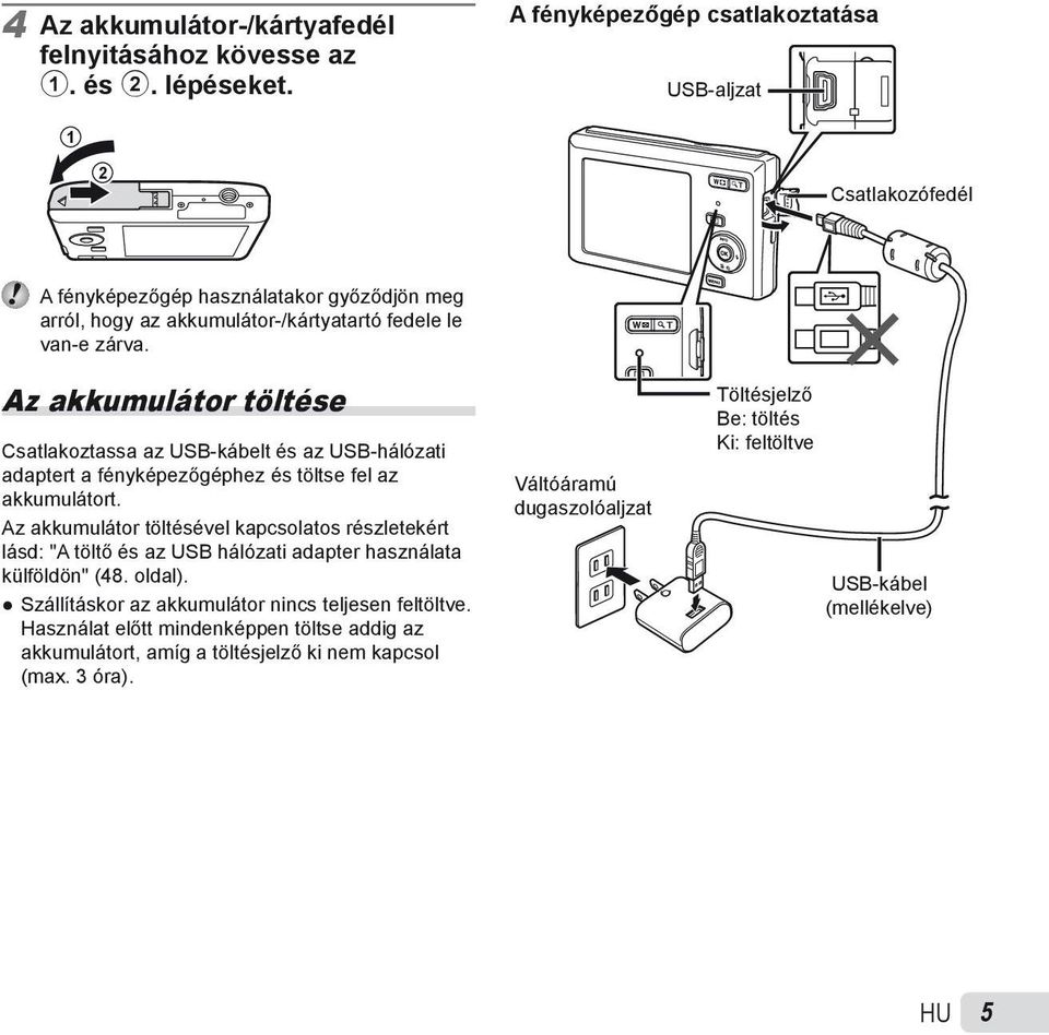 Az akkumulátor töltése Csatlakoztassa az USB-kábelt és az USB-hálózati adaptert a fényképezőgéphez és töltse fel az akkumulátort.