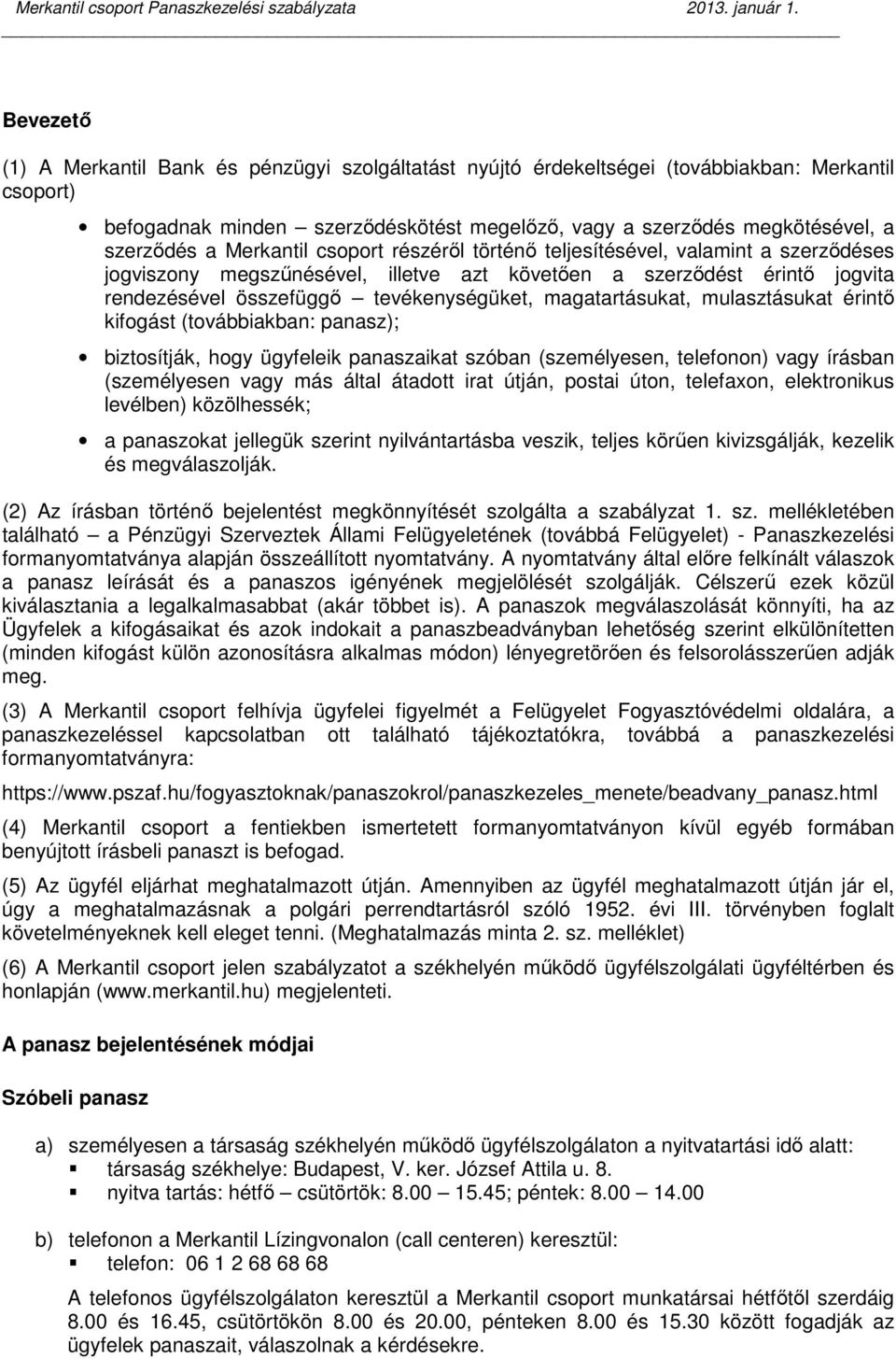 magatartásukat, mulasztásukat érintő kifogást (továbbiakban: panasz); biztosítják, hogy ügyfeleik panaszaikat szóban (személyesen, telefonon) vagy írásban (személyesen vagy más által átadott irat