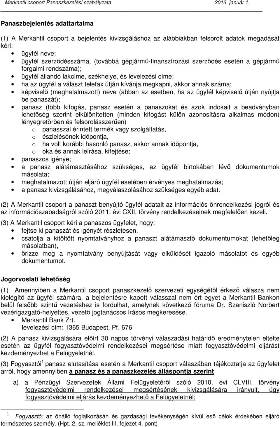 (meghatalmazott) neve (abban az esetben, ha az ügyfél képviselő útján nyújtja be panaszát); panasz (több kifogás, panasz esetén a panaszokat és azok indokait a beadványban lehetőség szerint