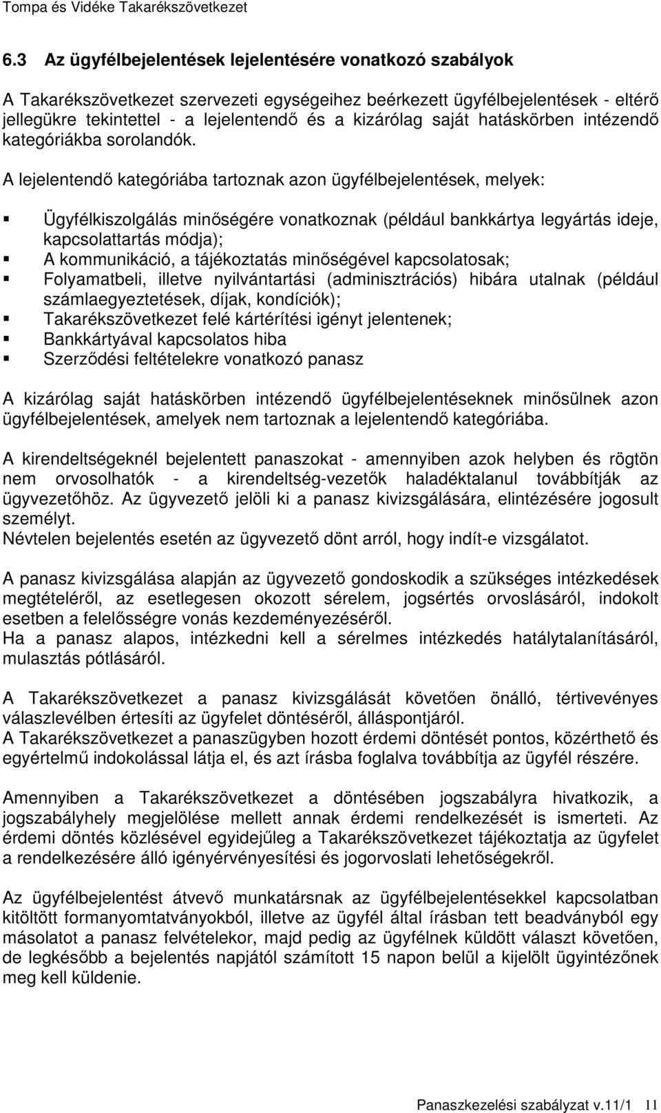 A lejelentendő kategóriába tartoznak azon ügyfélbejelentések, melyek: Ügyfélkiszolgálás minőségére vonatkoznak (például bankkártya legyártás ideje, kapcsolattartás módja); A kommunikáció, a