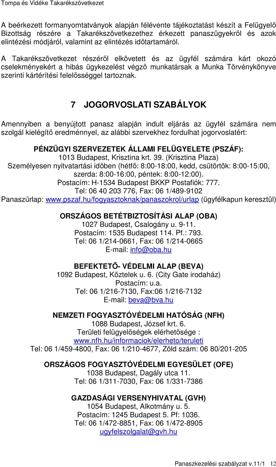 A Takarékszövetkezet részéről elkövetett és az ügyfél számára kárt okozó cselekményekért a hibás ügykezelést végző munkatársak a Munka Törvénykönyve szerinti kártérítési felelősséggel tartoznak.