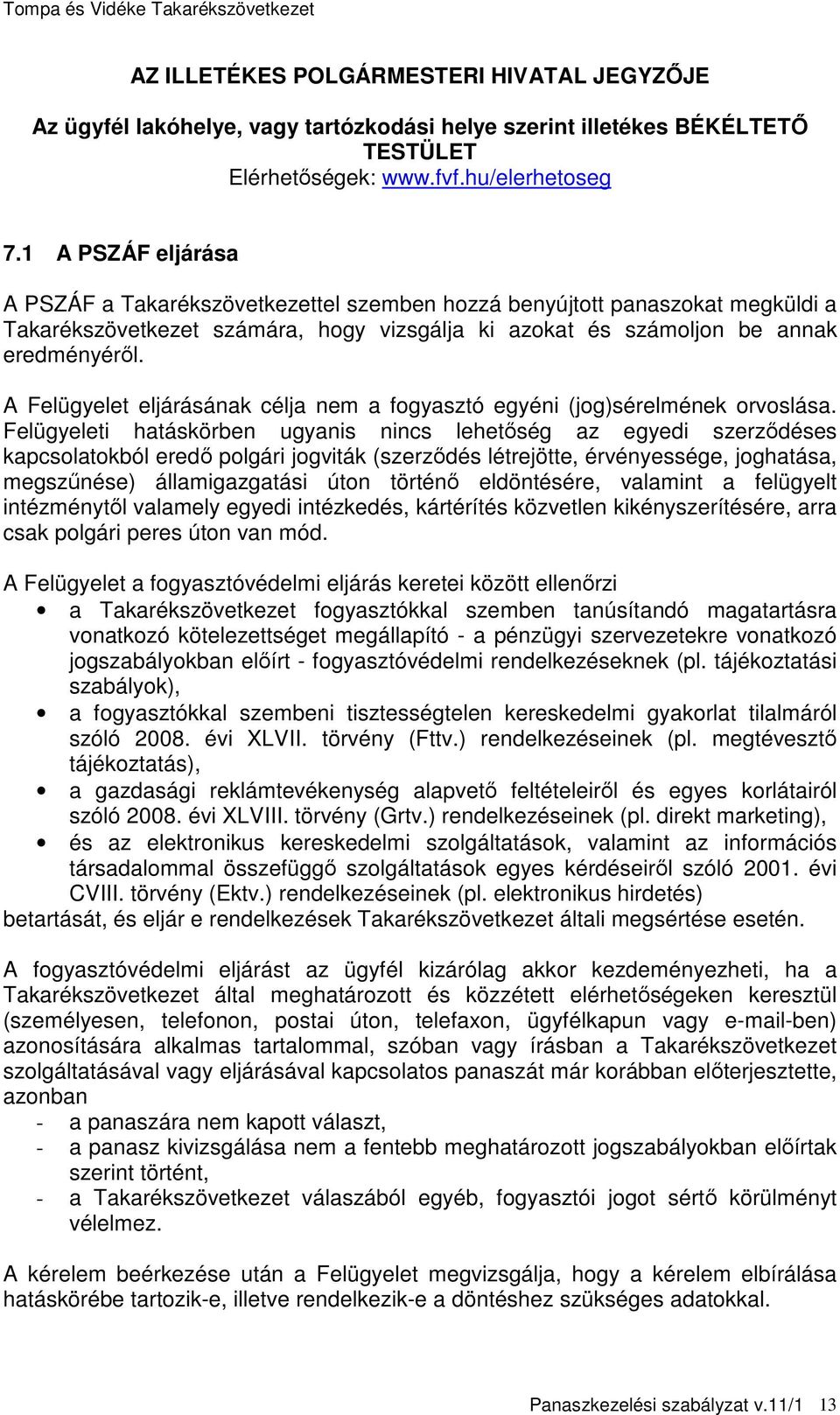 A Felügyelet eljárásának célja nem a fogyasztó egyéni (jog)sérelmének orvoslása.