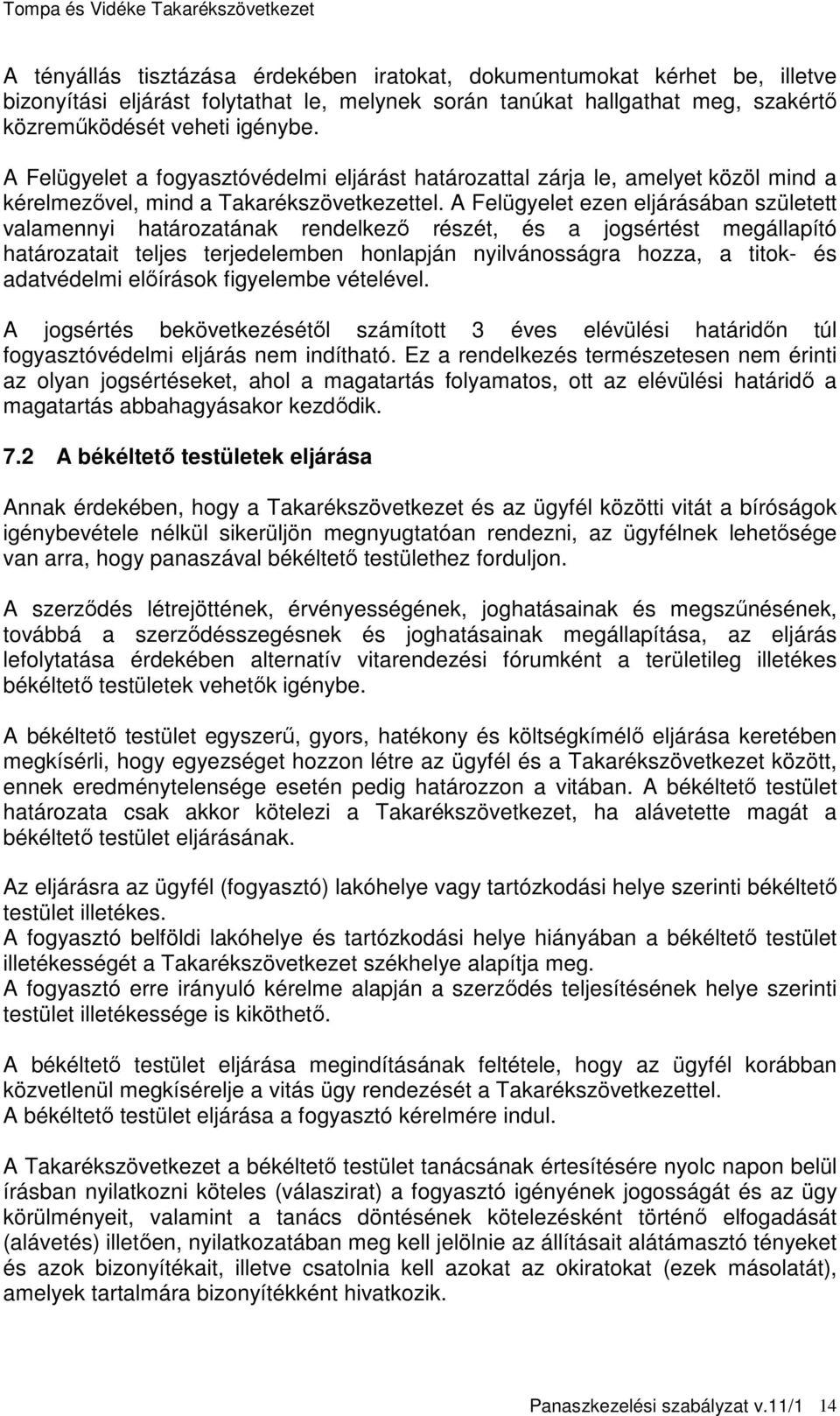 A Felügyelet ezen eljárásában született valamennyi határozatának rendelkező részét, és a jogsértést megállapító határozatait teljes terjedelemben honlapján nyilvánosságra hozza, a titok- és