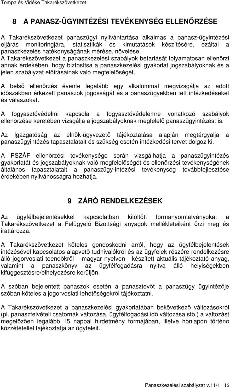 A Takarékszövetkezet a panaszkezelési szabályok betartását folyamatosan ellenőrzi annak érdekében, hogy biztosítsa a panaszkezelési gyakorlat jogszabályoknak és a jelen szabályzat előírásainak való