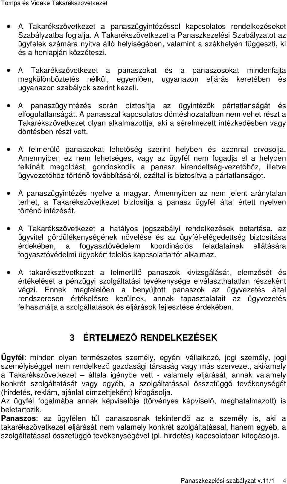 A Takarékszövetkezet a panaszokat és a panaszosokat mindenfajta megkülönböztetés nélkül, egyenlően, ugyanazon eljárás keretében és ugyanazon szabályok szerint kezeli.