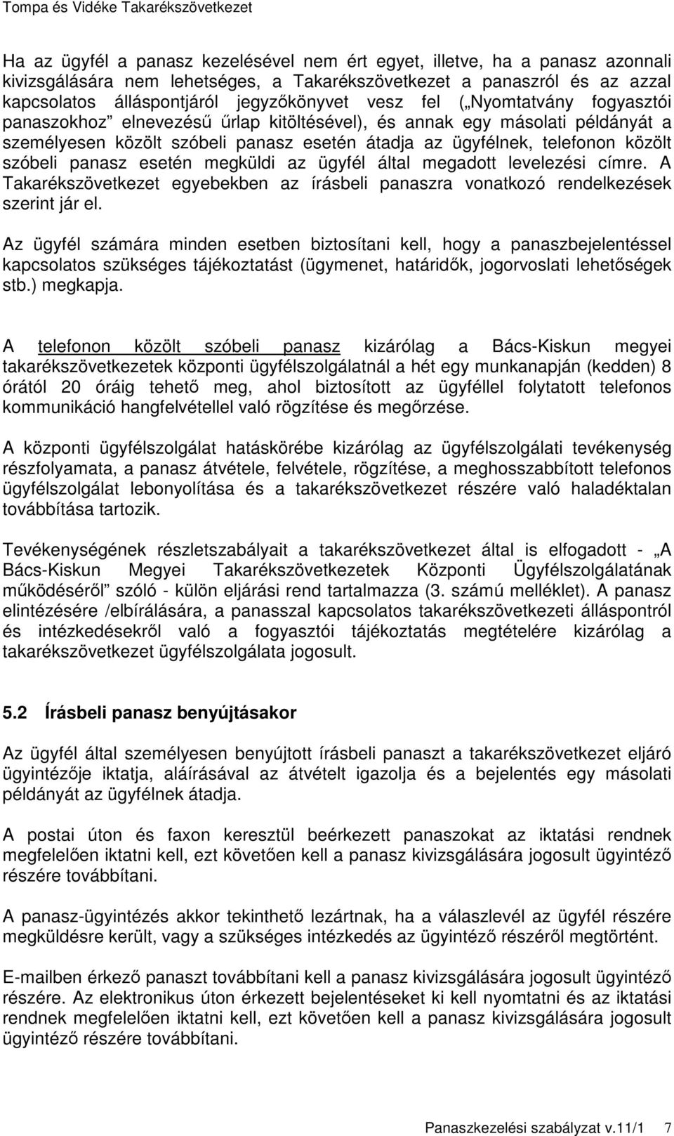 panasz esetén megküldi az ügyfél által megadott levelezési címre. A Takarékszövetkezet egyebekben az írásbeli panaszra vonatkozó rendelkezések szerint jár el.