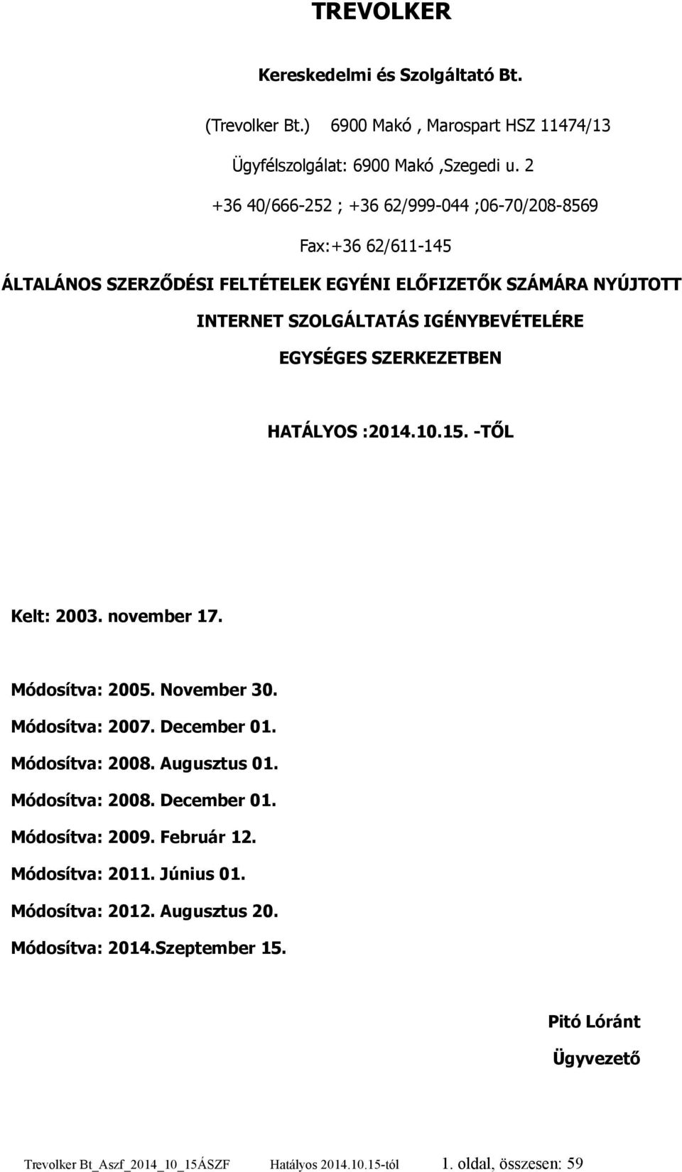 EGYSÉGES SZERKEZETBEN HATÁLYOS :2014.10.15. -TŐL Kelt: 2003. november 17. Módosítva: 2005. November 30. Módosítva: 2007. December 01. Módosítva: 2008. Augusztus 01.