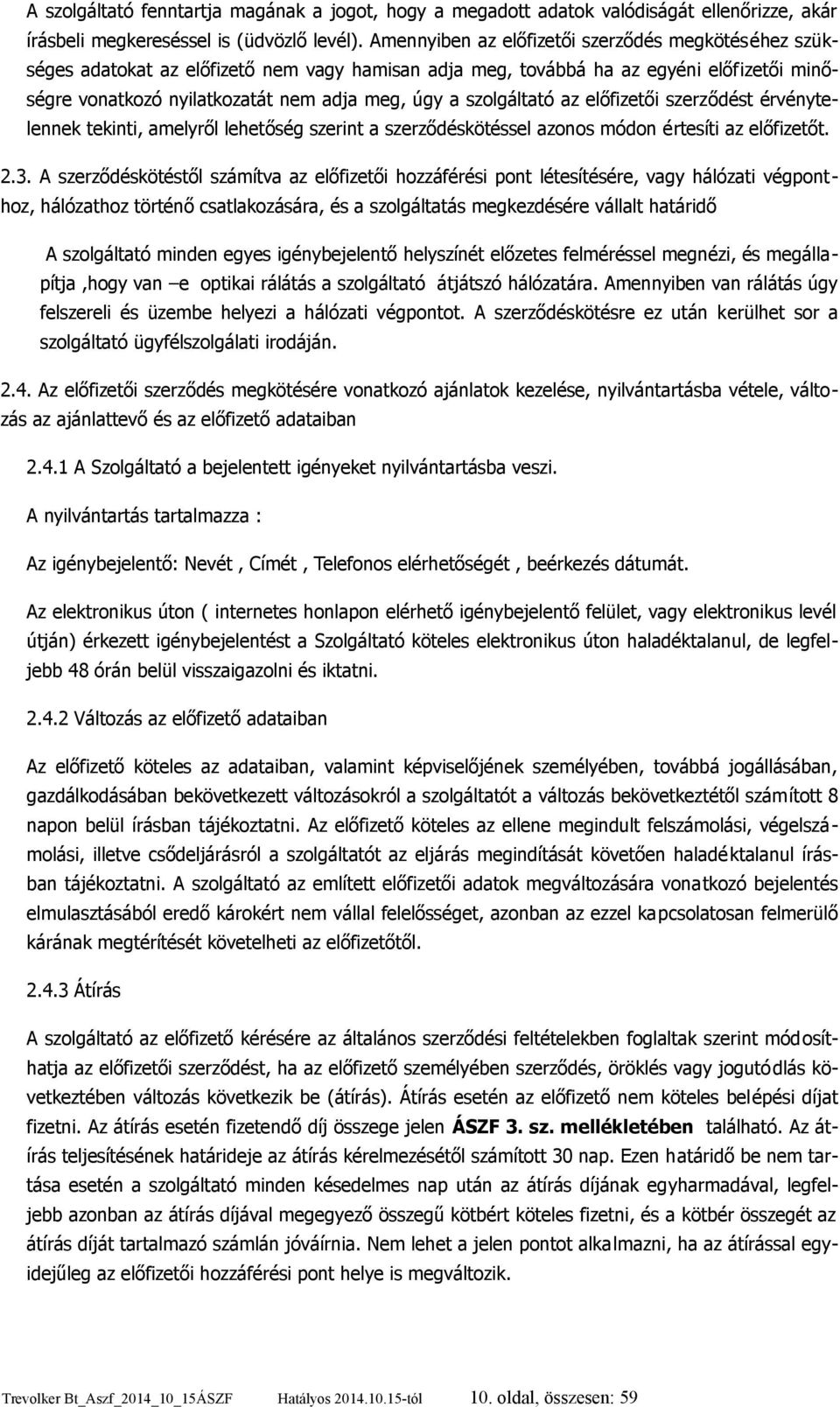 szolgáltató az előfizetői szerződést érvénytelennek tekinti, amelyről lehetőség szerint a szerződéskötéssel azonos módon értesíti az előfizetőt. 2.3.