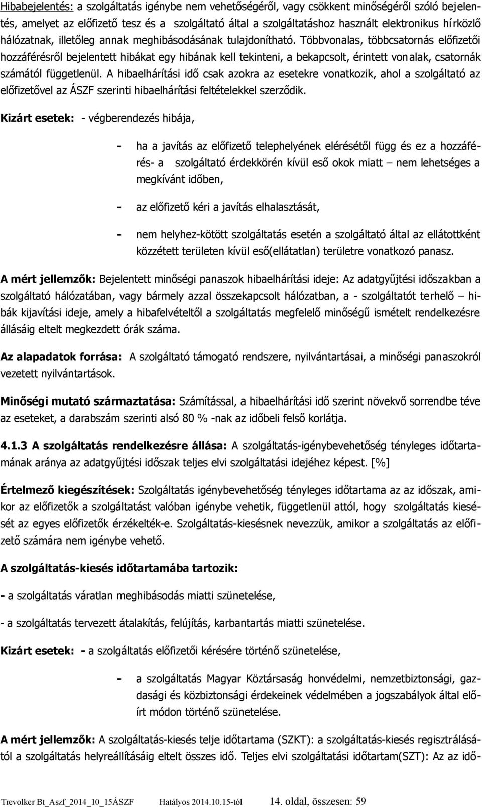 Többvonalas, többcsatornás előfizetői hozzáférésről bejelentett hibákat egy hibának kell tekinteni, a bekapcsolt, érintett vonalak, csatornák számától függetlenül.