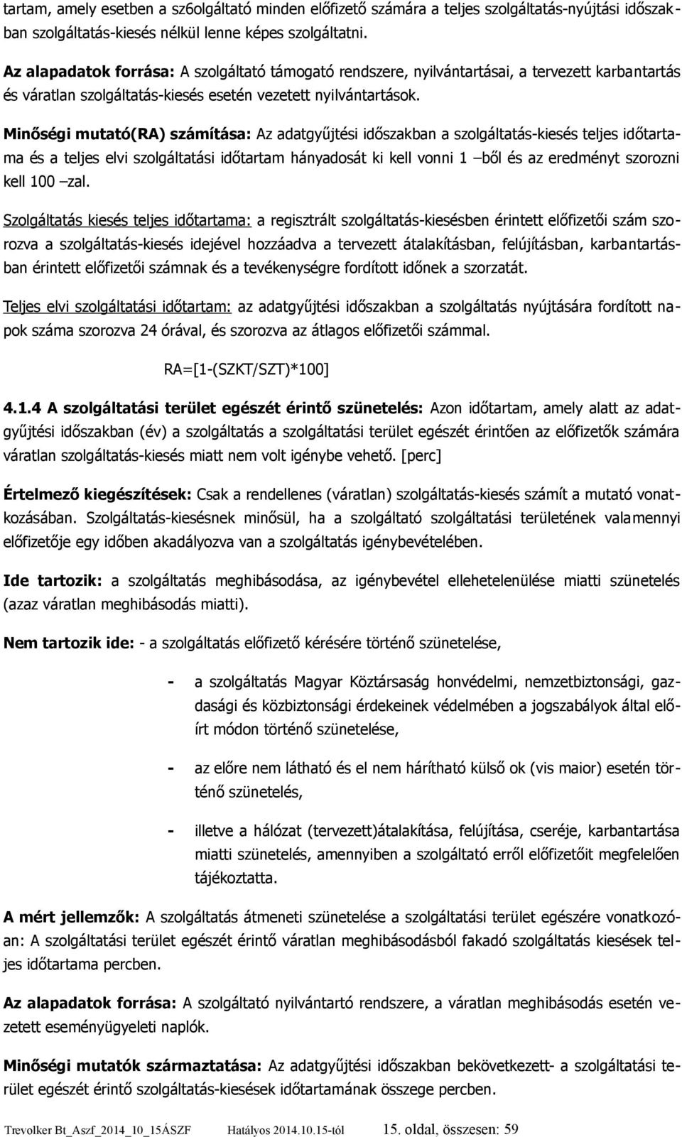 Minőségi mutató(ra) számítása: Az adatgyűjtési időszakban a szolgáltatás-kiesés teljes időtartama és a teljes elvi szolgáltatási időtartam hányadosát ki kell vonni 1 ből és az eredményt szorozni kell