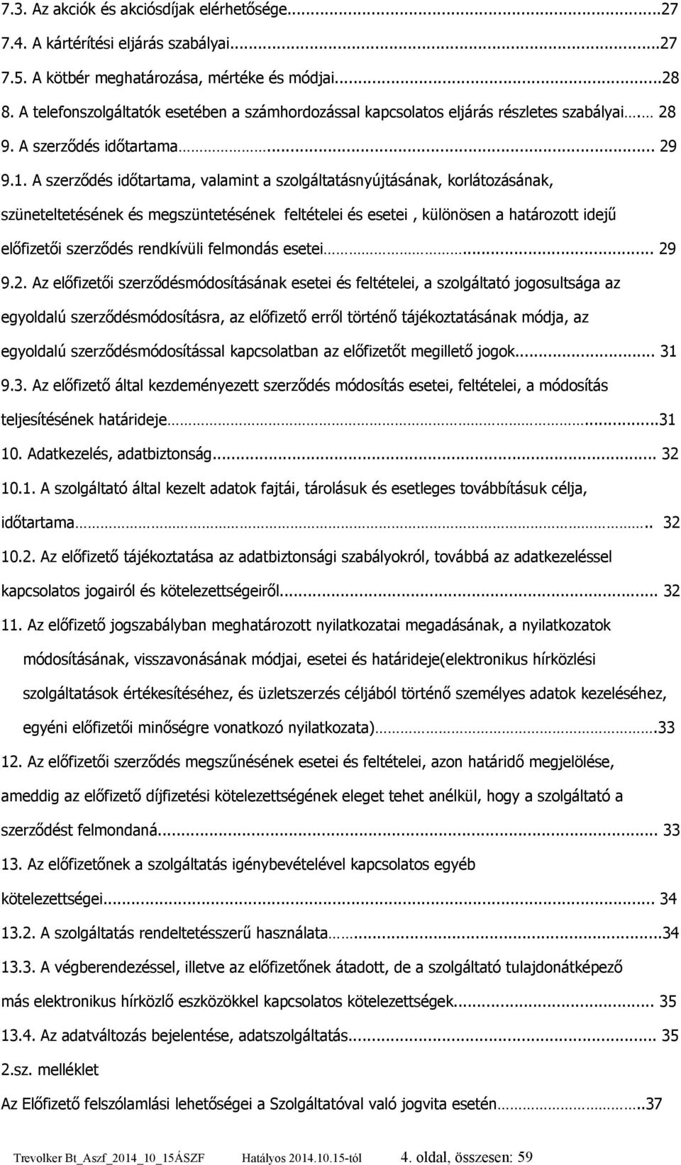 A szerződés időtartama, valamint a szolgáltatásnyújtásának, korlátozásának, szüneteltetésének és megszüntetésének feltételei és esetei, különösen a határozott idejű előfizetői szerződés rendkívüli