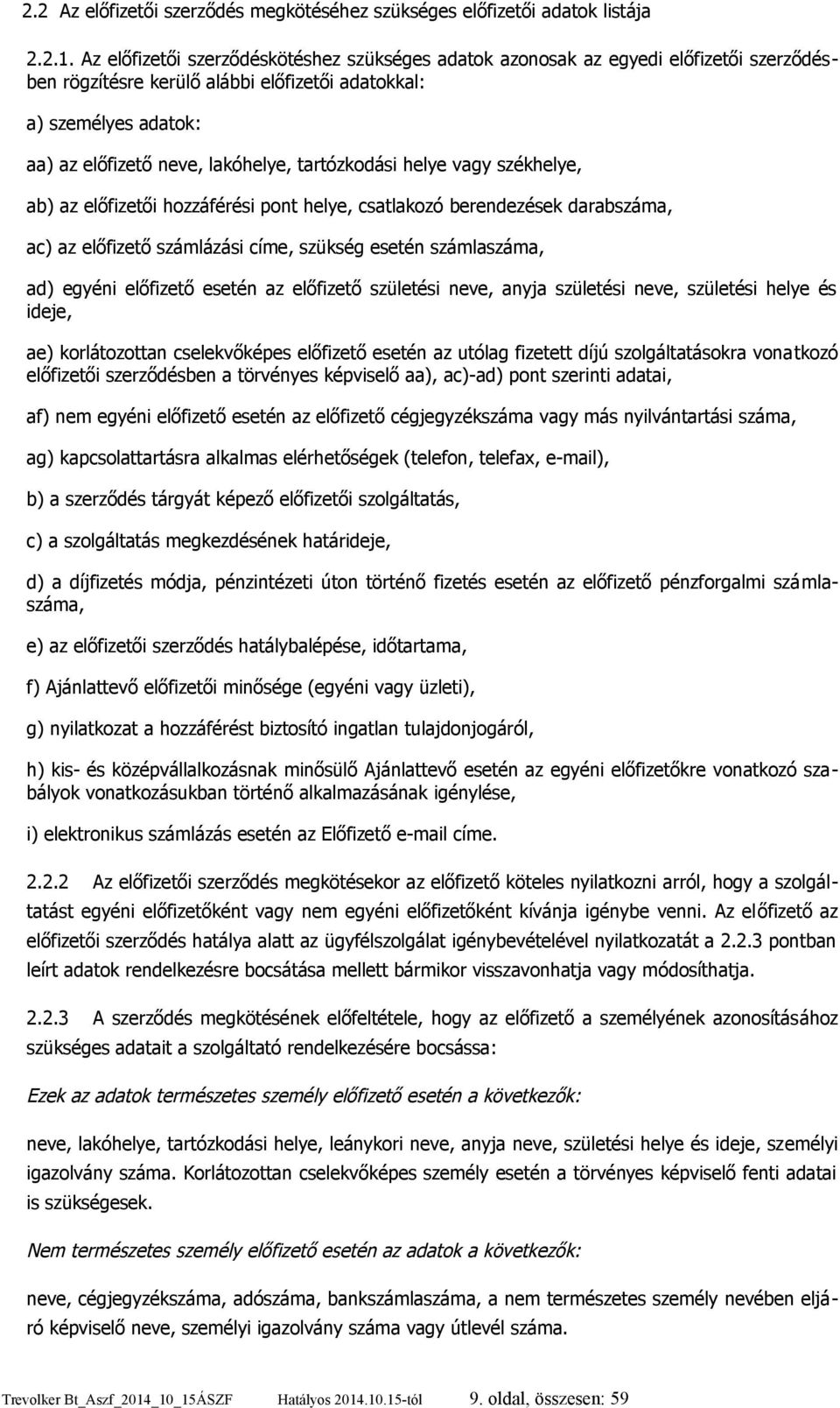 tartózkodási helye vagy székhelye, ab) az előfizetői hozzáférési pont helye, csatlakozó berendezések darabszáma, ac) az előfizető számlázási címe, szükség esetén számlaszáma, ad) egyéni előfizető