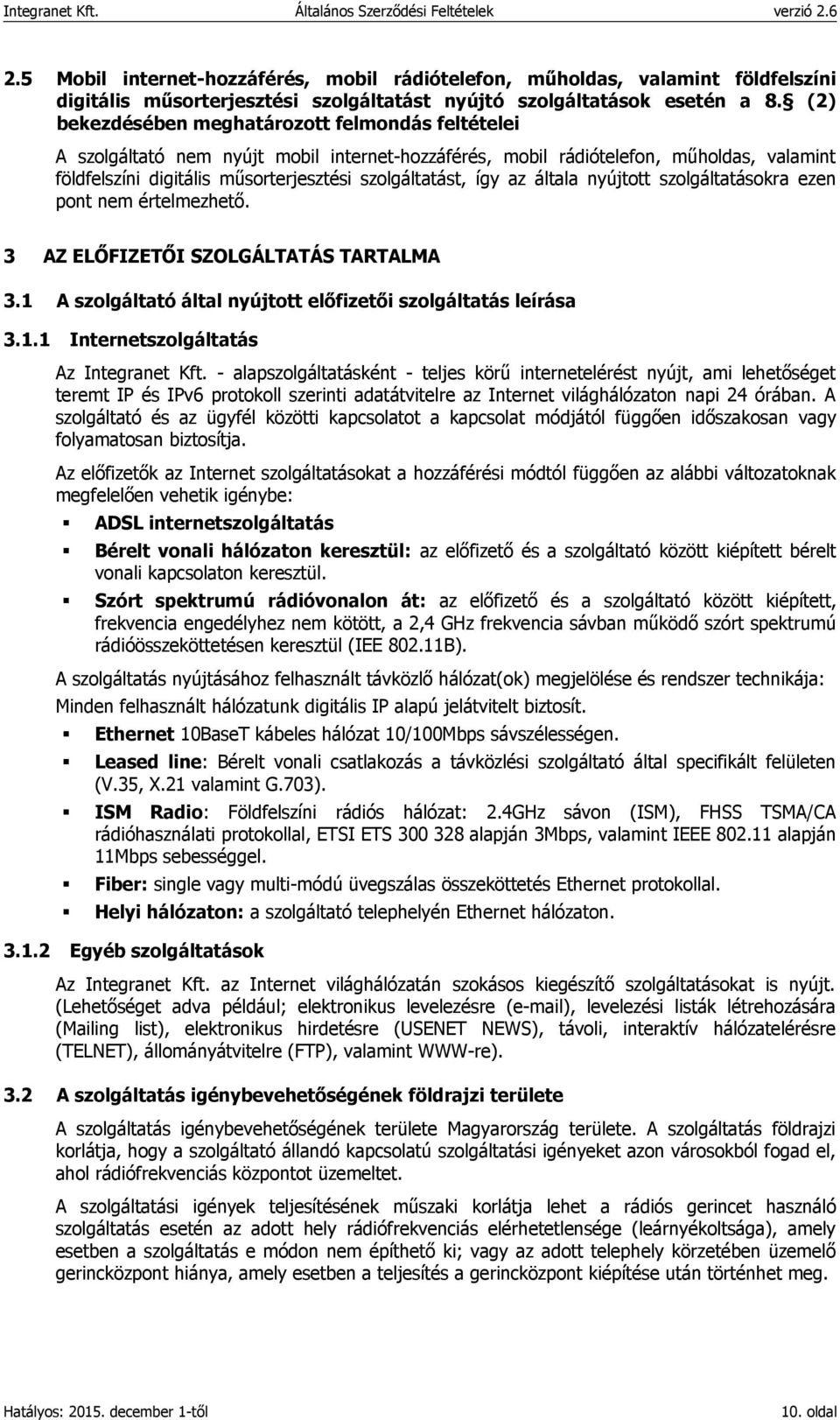 így az általa nyújtott szolgáltatásokra ezen pont nem értelmezhető. 3 AZ ELŐFIZETŐI SZOLGÁLTATÁS TARTALMA 3.1 A szolgáltató által nyújtott előfizetői szolgáltatás leírása 3.1.1 Internetszolgáltatás Az Integranet Kft.