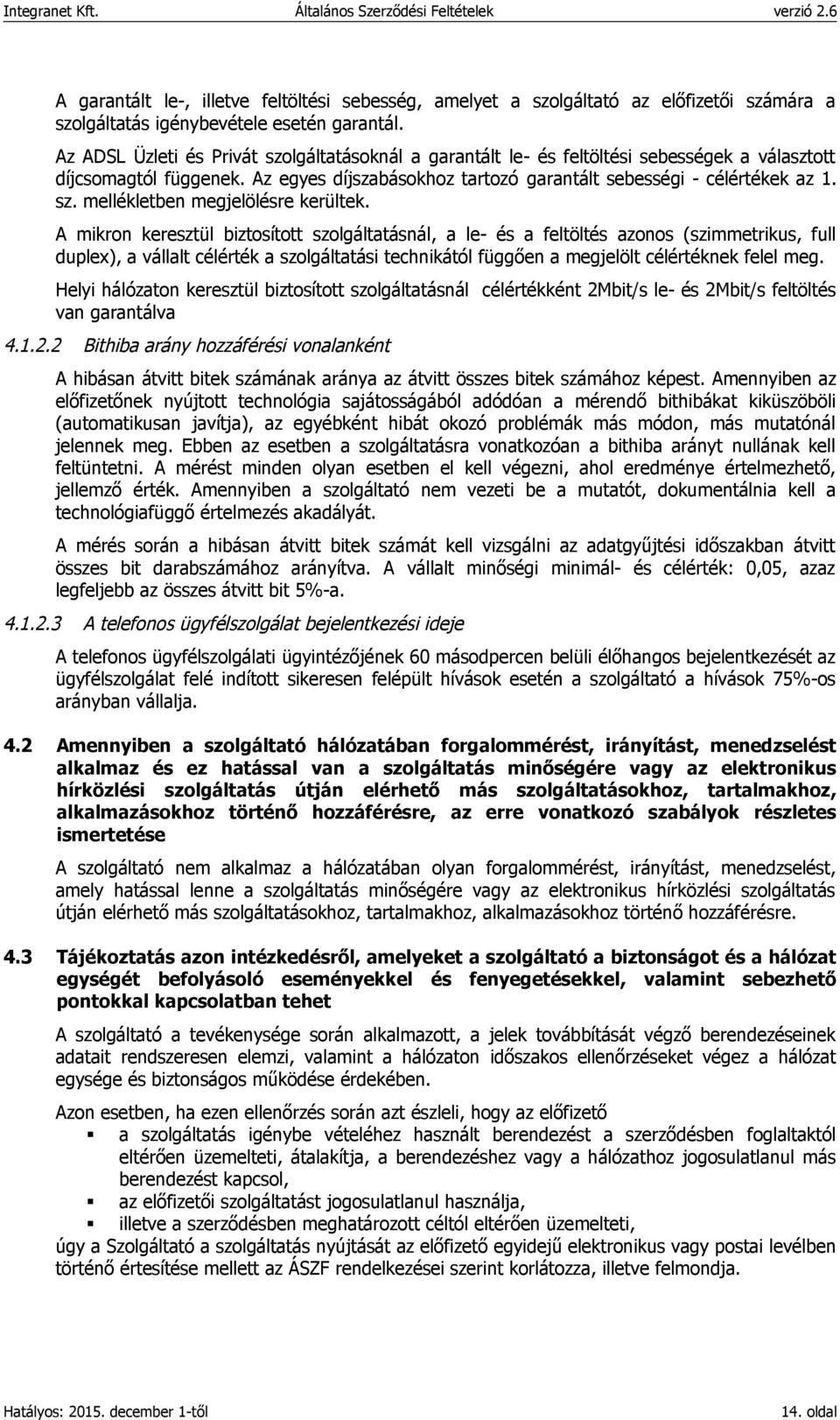 A mikron keresztül biztosított szolgáltatásnál, a le- és a feltöltés azonos (szimmetrikus, full duplex), a vállalt célérték a szolgáltatási technikától függően a megjelölt célértéknek felel meg.