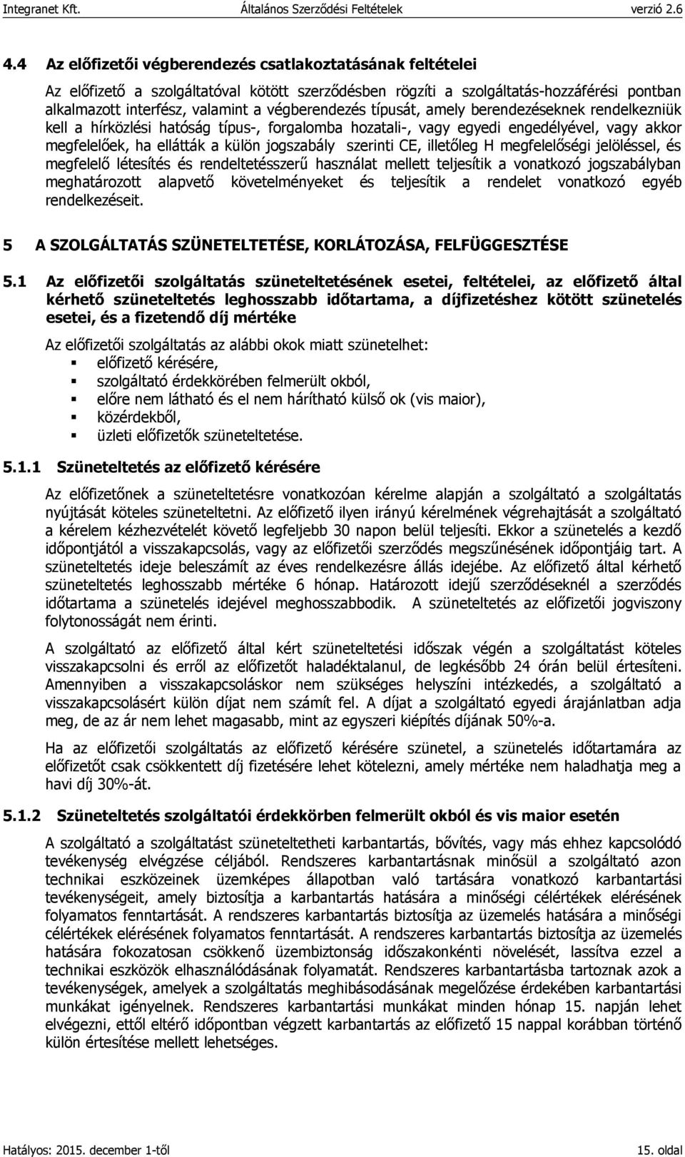 szerinti CE, illetőleg H megfelelőségi jelöléssel, és megfelelő létesítés és rendeltetésszerű használat mellett teljesítik a vonatkozó jogszabályban meghatározott alapvető követelményeket és