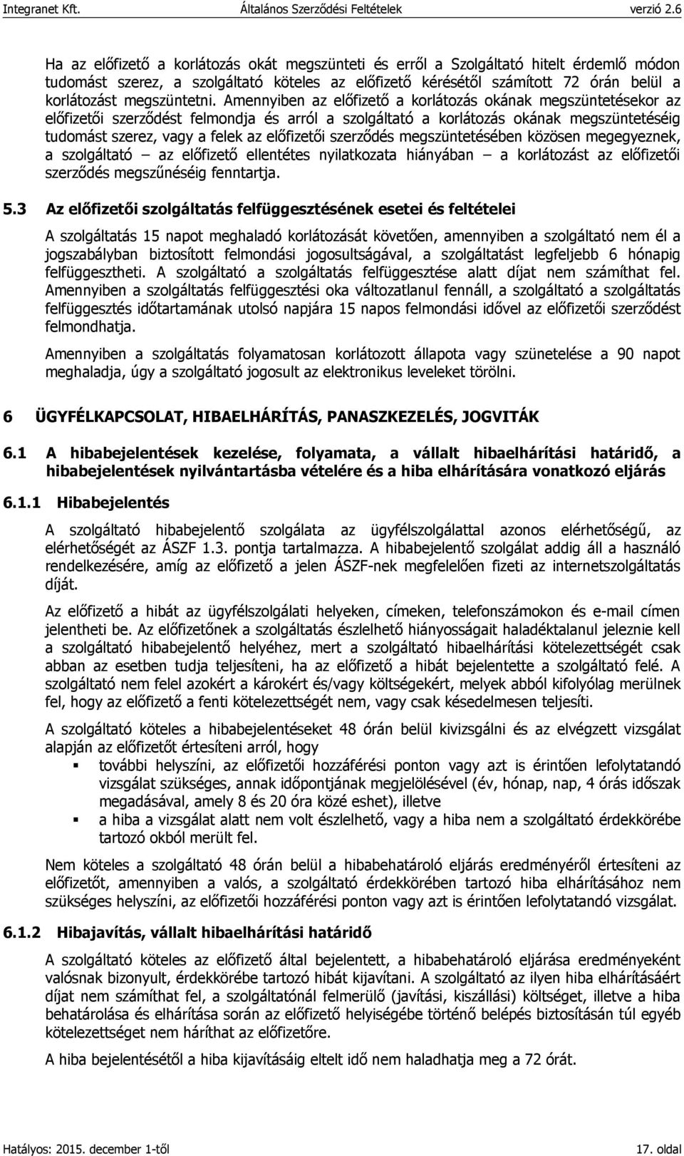 Amennyiben az előfizető a korlátozás okának megszüntetésekor az előfizetői szerződést felmondja és arról a szolgáltató a korlátozás okának megszüntetéséig tudomást szerez, vagy a felek az előfizetői