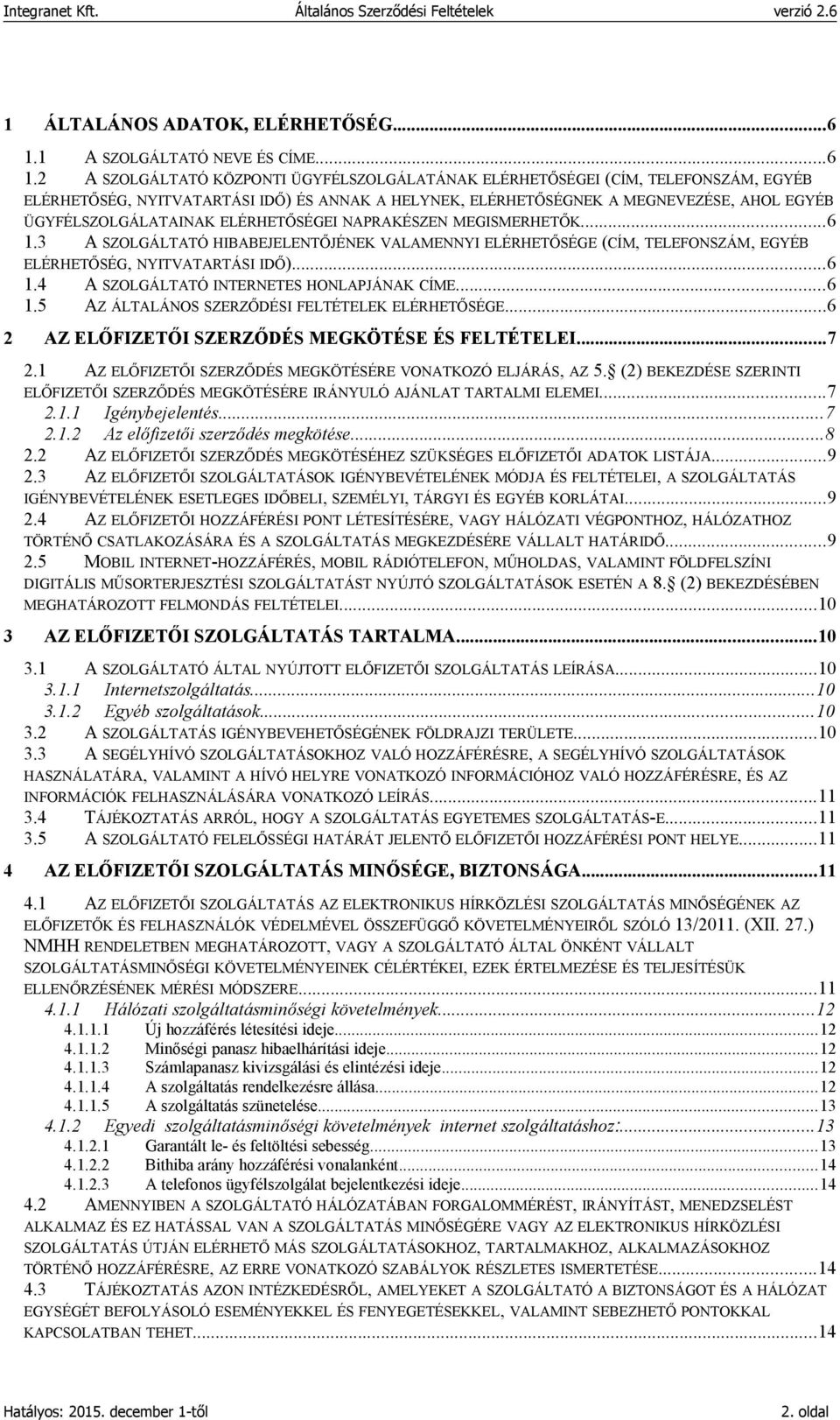 2 A SZOLGÁLTATÓ KÖZPONTI ÜGYFÉLSZOLGÁLATÁNAK ELÉRHETŐSÉGEI (CÍM, TELEFONSZÁM, EGYÉB ELÉRHETŐSÉG, NYITVATARTÁSI IDŐ) ÉS ANNAK A HELYNEK, ELÉRHETŐSÉGNEK A MEGNEVEZÉSE, AHOL EGYÉB ÜGYFÉLSZOLGÁLATAINAK