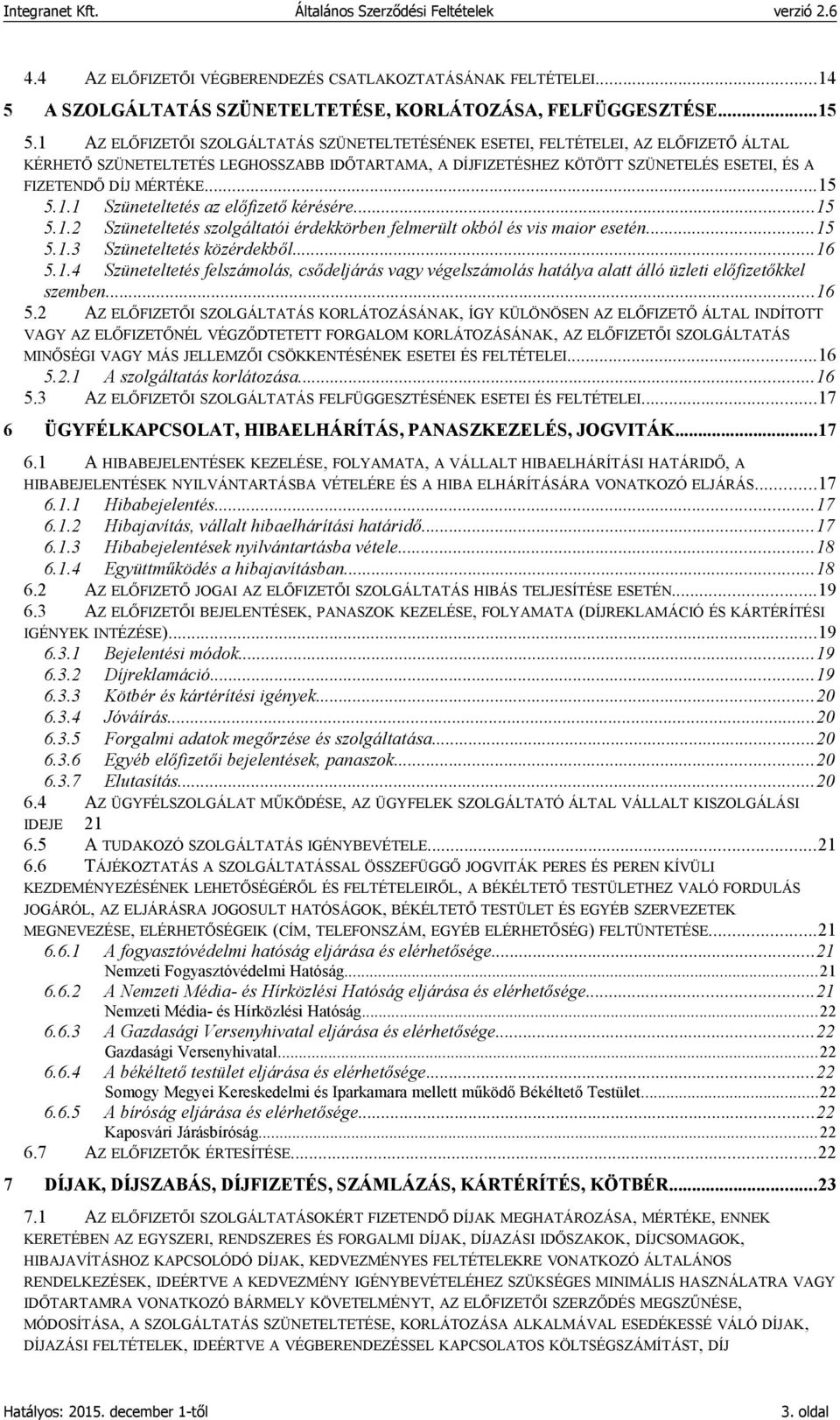 MÉRTÉKE...15 5.1.1 Szüneteltetés az előfizető kérésére...15 5.1.2 Szüneteltetés szolgáltatói érdekkörben felmerült okból és vis maior esetén...15 5.1.3 Szüneteltetés közérdekből...16 5.1.4 Szüneteltetés felszámolás, csődeljárás vagy végelszámolás hatálya alatt álló üzleti előfizetőkkel szemben.