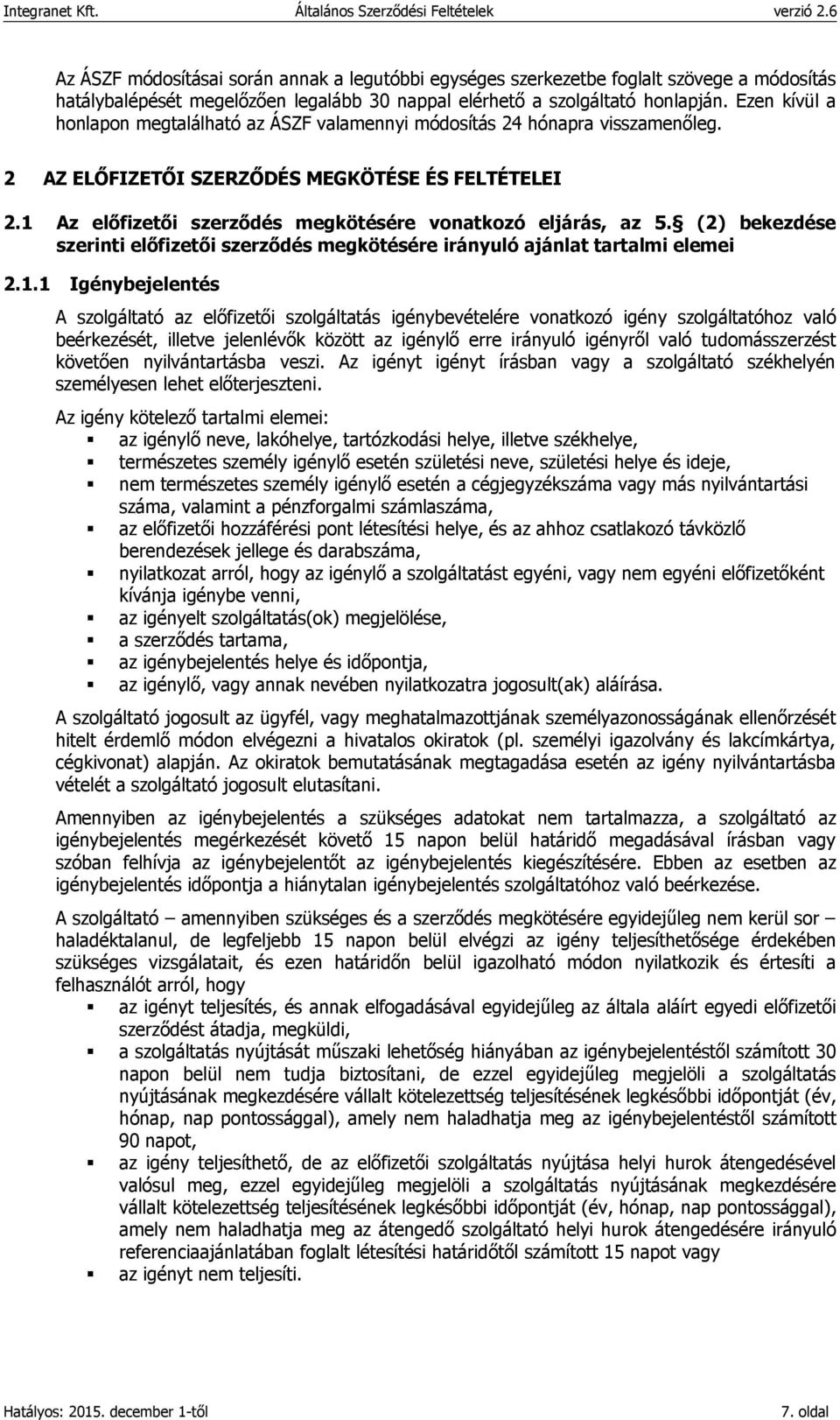 1 Az előfizetői szerződés megkötésére vonatkozó eljárás, az 5. (2) bekezdése szerinti előfizetői szerződés megkötésére irányuló ajánlat tartalmi elemei 2.1.1 Igénybejelentés A szolgáltató az