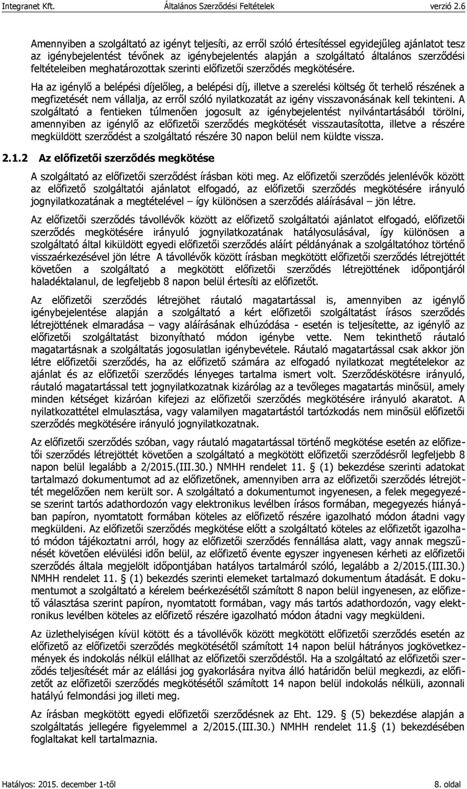 Ha az igénylő a belépési díjelőleg, a belépési díj, illetve a szerelési költség őt terhelő részének a megfizetését nem vállalja, az erről szóló nyilatkozatát az igény visszavonásának kell tekinteni.