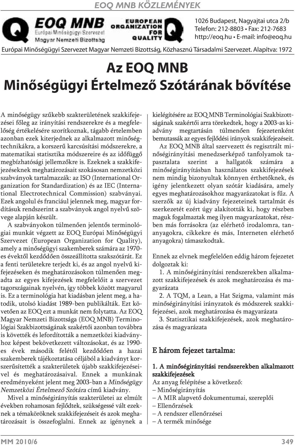 tágabb értelemben azonban ezek kiterjednek az alkalmazott minőségtechnikákra, a korszerű karcsúsítási módszerekre, a matematikai statisztika módszereire és az időfüggő megbízhatósági jellemzőkre is.