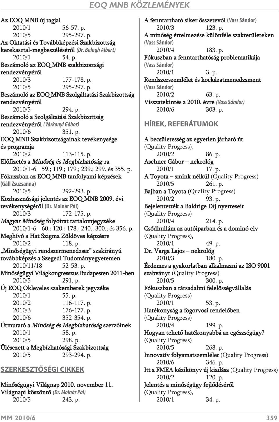 p. Előfizetés a Minőség és Megbízhatóság-ra 2010/1-6 59.; 119.; 179.; 239.; 299. és 355. p. Fókuszban az EOQ MNB tanfolyami képzések (Gáll Zsuzsanna) 2010/5 292-293. p. Közhasznúsági jelentés az EOQ MNB 2009.