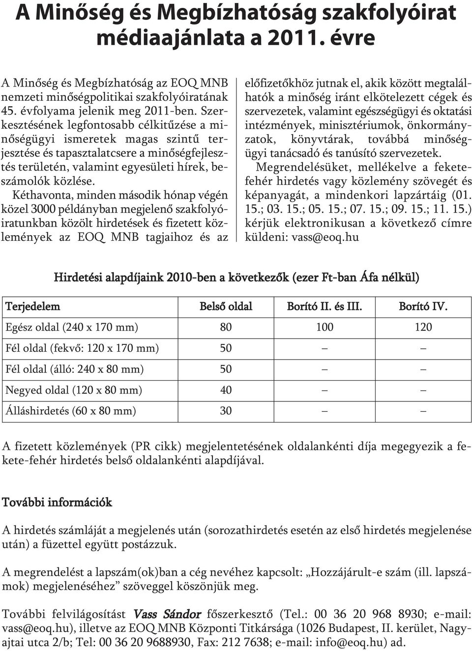 Kéthavonta, minden második hónap végén közel 3000 példányban megjelenő szakfolyóiratunkban közölt hirdetések és fizetett közlemények az EOQ MNB tagjaihoz és az előfizetőkhöz jutnak el, akik között