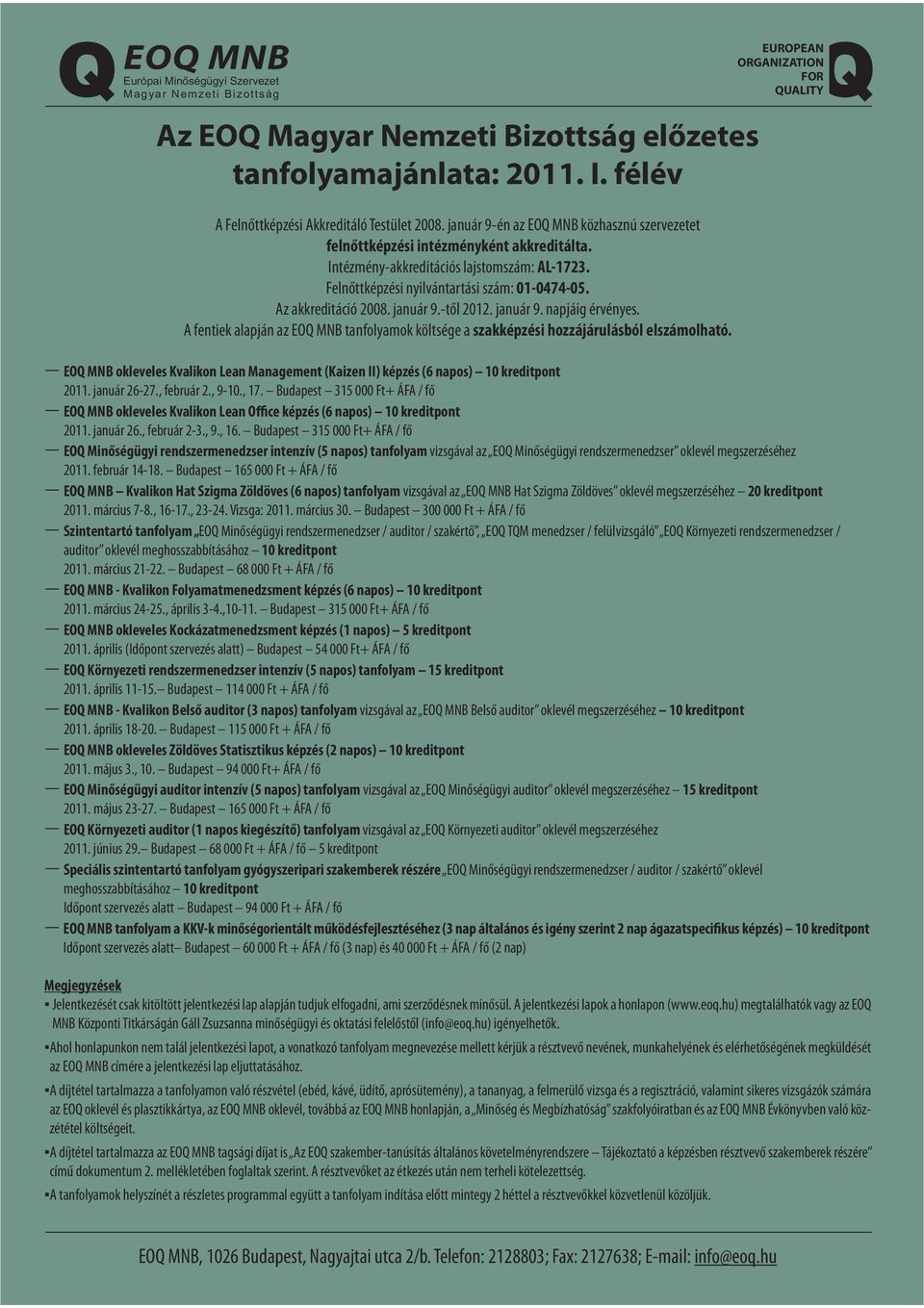 Az akkreditáció 2008. január 9.-től 2012. január 9. napjáig érvényes. A fentiek alapján az EOQ MNB tanfolyamok költsége a szakképzési hozzájárulásból elszámolható.