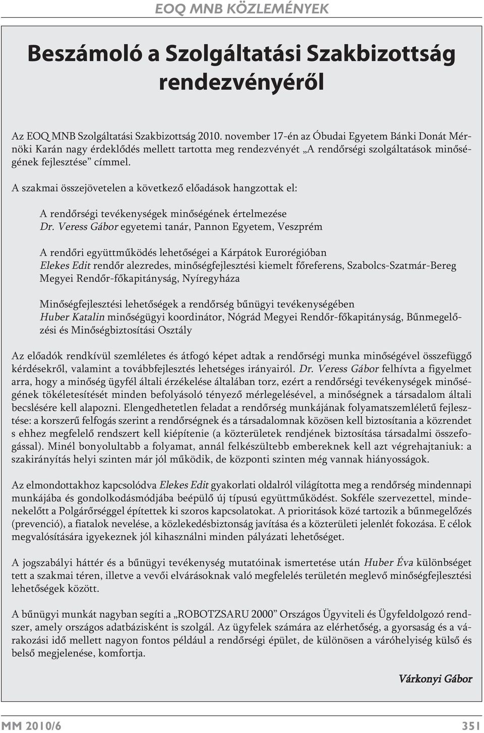 A szakmai összejövetelen a következő előadások hangzottak el: A rendőrségi tevékenységek minőségének értelmezése Dr.