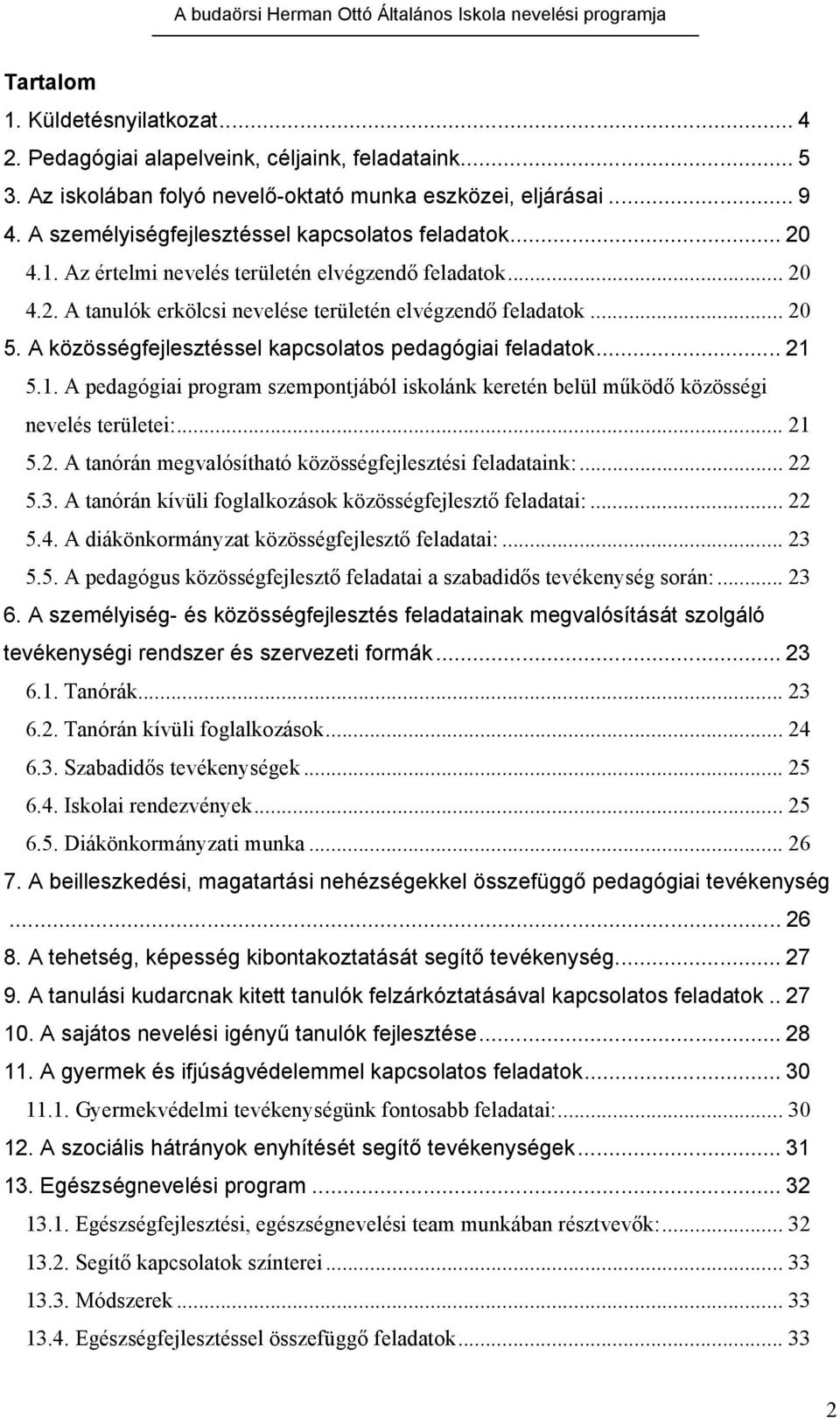 A közösségfejlesztéssel kapcsolatos pedagógiai feladatok... 21 5.1. A pedagógiai program szempontjából iskolánk keretén belül működő közösségi nevelés területei:...21 5.2. A tanórán megvalósítható közösségfejlesztési feladataink:.