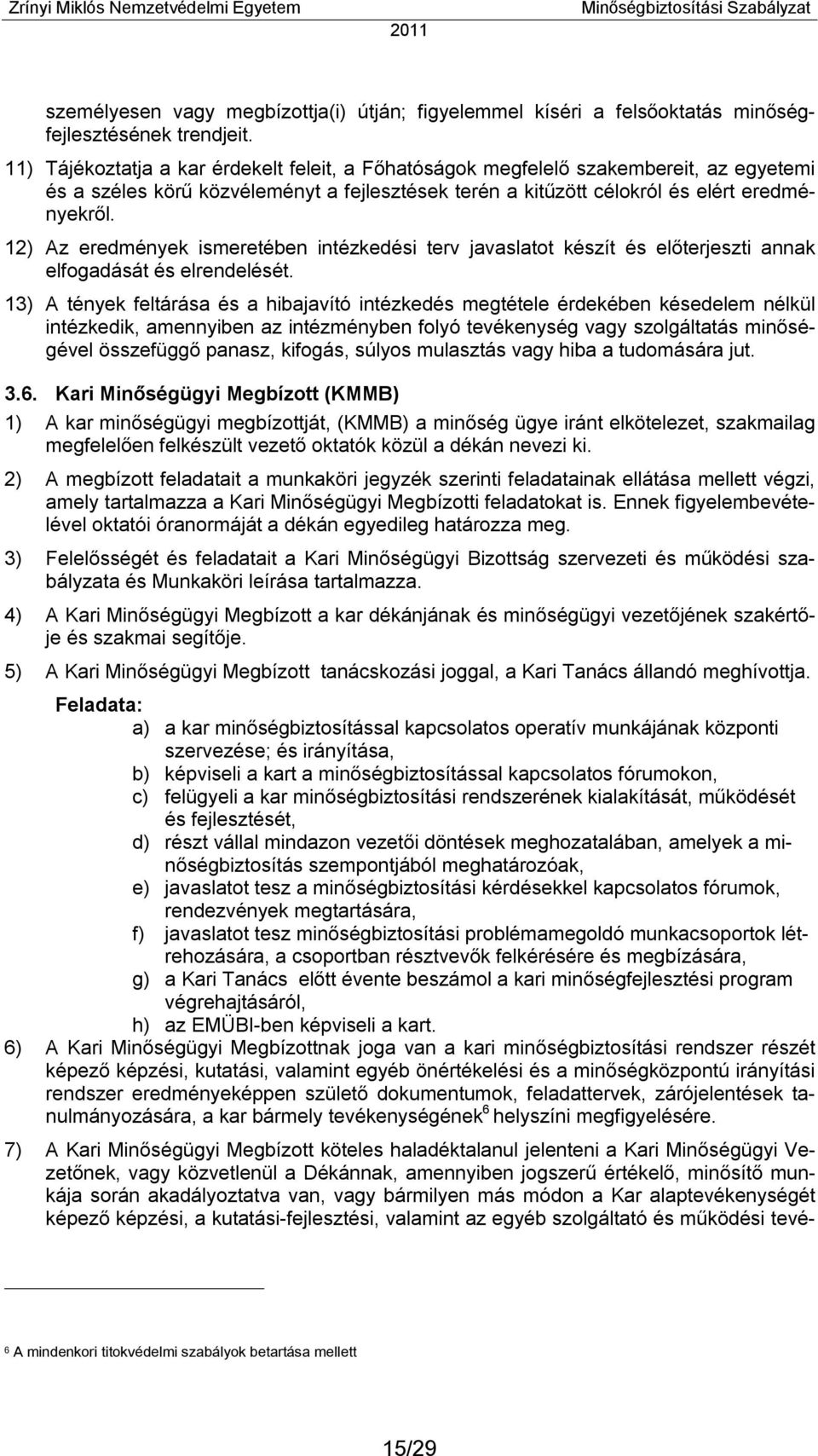 12) Az eredmények ismeretében intézkedési terv javaslatot készít és előterjeszti annak elfogadását és elrendelését.