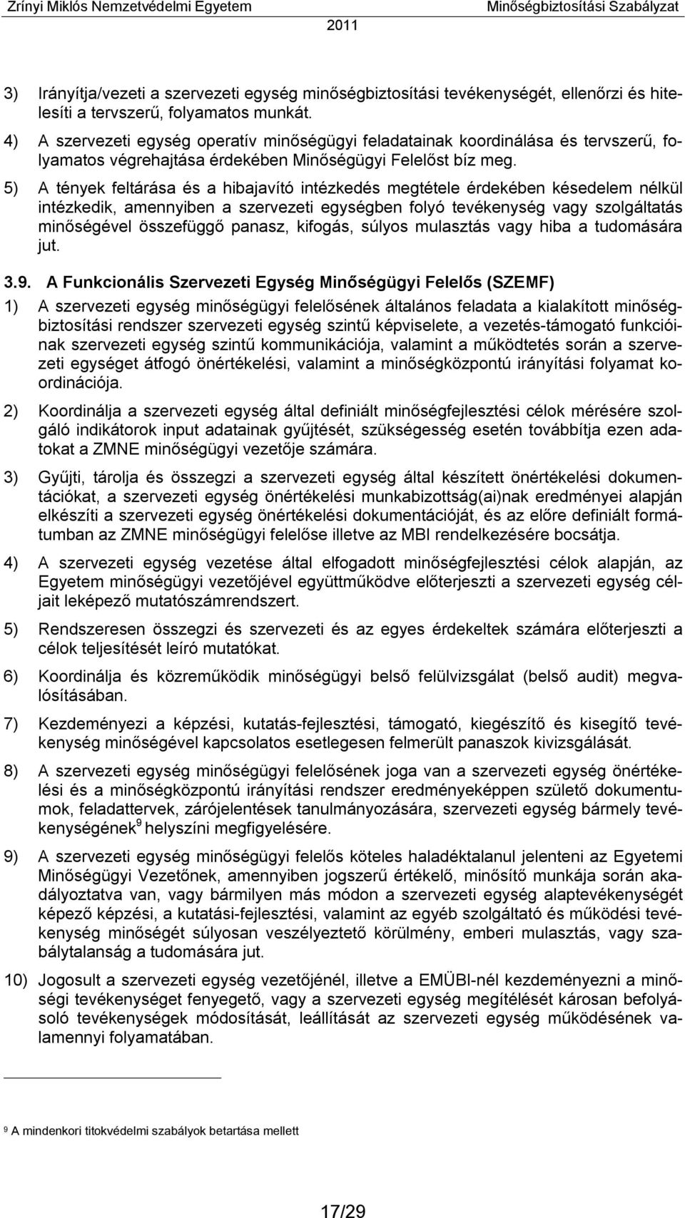 5) A tények feltárása és a hibajavító intézkedés megtétele érdekében késedelem nélkül intézkedik, amennyiben a szervezeti egységben folyó tevékenység vagy szolgáltatás minőségével összefüggő panasz,