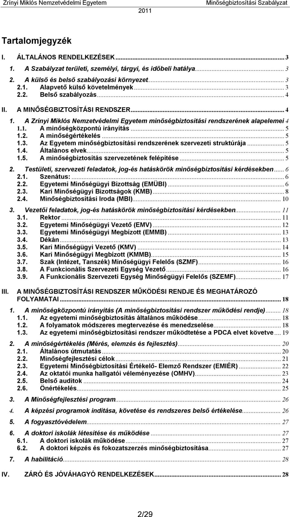 .. 5 1.2. A minőségértékelés... 5 1.3. Az Egyetem minőségbiztosítási rendszerének szervezeti struktúrája... 5 1.4. Általános elvek... 5 1.5. A minőségbiztosítás szervezetének felépítése... 5 2.