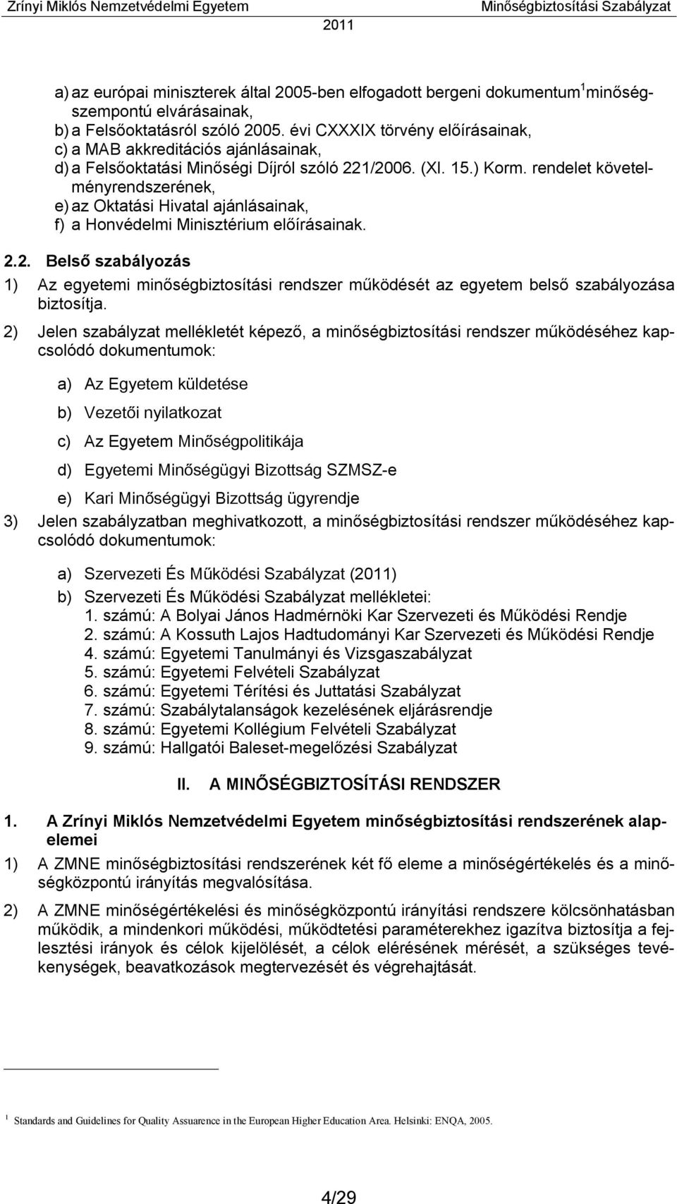 rendelet követelményrendszerének, e) az Oktatási Hivatal ajánlásainak, f) a Honvédelmi Minisztérium előírásainak. 2.