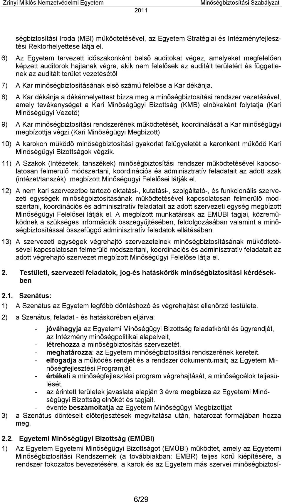 vezetésétől 7) A Kar minőségbiztosításának első számú felelőse a Kar dékánja.